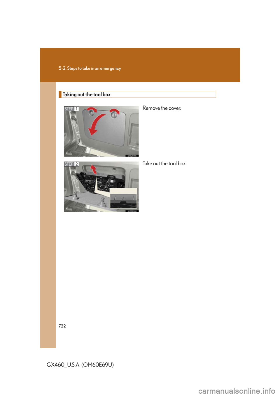 Lexus GX460 2010  Using The Bluetooth Audio System / LEXUS 2010 GX460 OWNERS MANUAL (OM60E69U) 722
5-2. Steps to take in an emergency
GX460_U.S.A. (OM60E69U)
Taking out the tool boxRemove the cover.
Take out the tool box.
STEP1
STEP2 