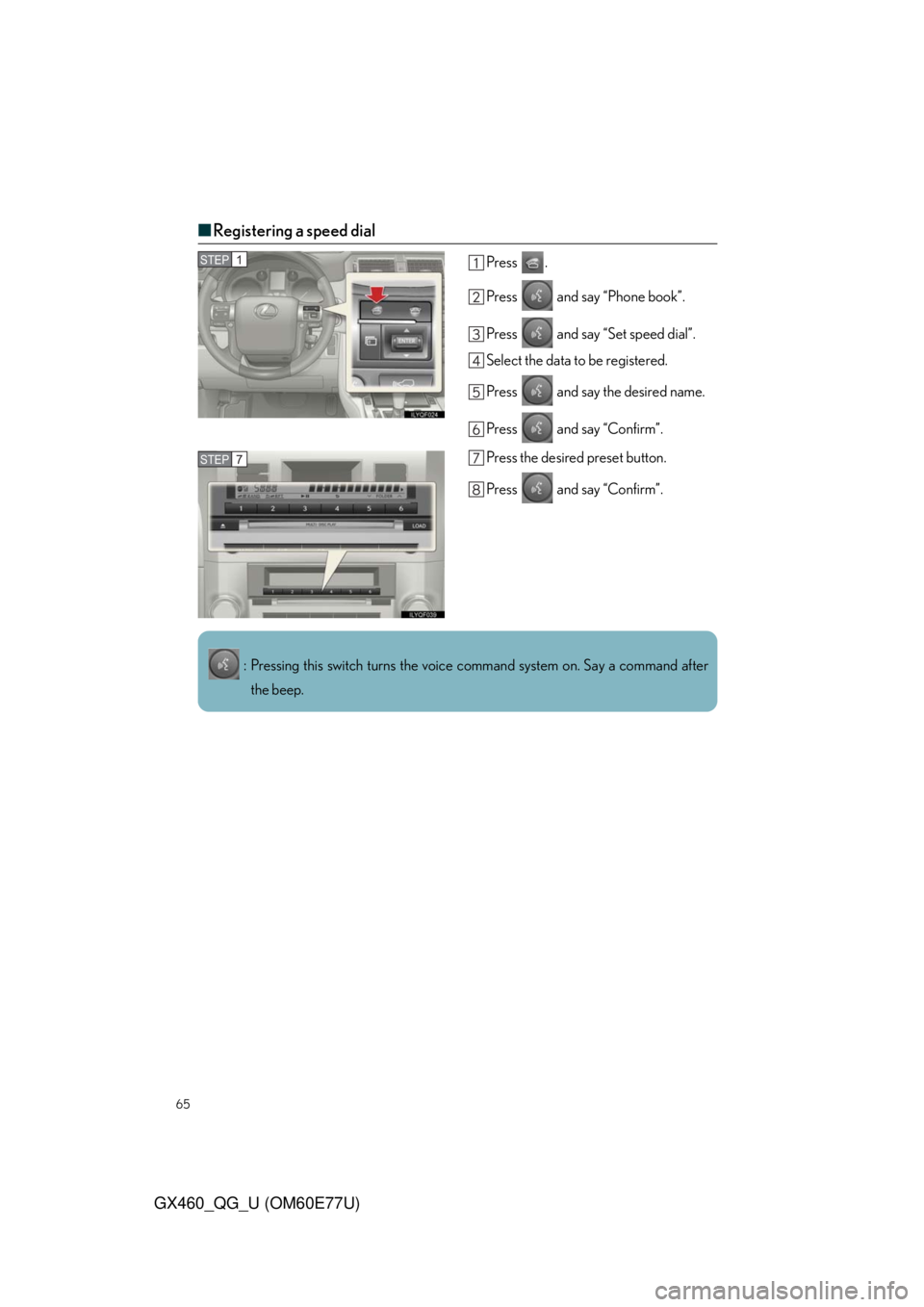 Lexus GX460 2010  Using The Bluetooth Audio System / LEXUS 2010 GX460  QUICK GUIDE (OM60E77U) Repair Manual 65
GX460_QG_U (OM60E77U)
■Registering a speed dial
Press .
Press   and say “Phone book”.
Press   and say “Set speed dial”.
Select the data to be registered.
Press   and say the desired name.