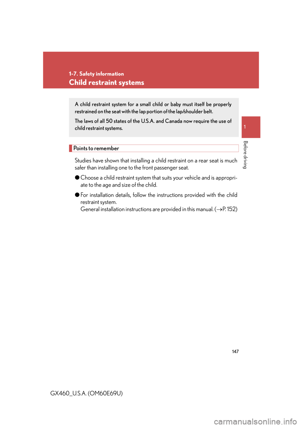 Lexus GX460 2010 Scheduled Maintenance Guide / LEXUS 2010 GX460 OWNERS MANUAL (OM60E69U) 147
1
1-7. Safety information
Before driving
GX460_U.S.A. (OM60E69U)
Child restraint systems
Points to rememberStudies have shown that installing a ch ild restraint on a rear seat is much
safer than Lexus GX460 2010 Scheduled Maintenance Guide / LEXUS 2010 GX460 OWNERS MANUAL (OM60E69U) 147
1
1-7. Safety information
Before driving
GX460_U.S.A. (OM60E69U)
Child restraint systems
Points to rememberStudies have shown that installing a ch ild restraint on a rear seat is much
safer than