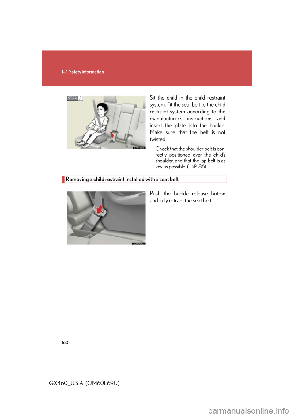 Lexus GX460 2010  Scheduled Maintenance Guide / LEXUS 2010 GX460 OWNERS MANUAL (OM60E69U) 160
1-7. Safety information
GX460_U.S.A. (OM60E69U)Sit the child in the child restraint 
system. Fit the seat belt to the child 
restraint system according to the 
manufacturer’s instructions and 
i
