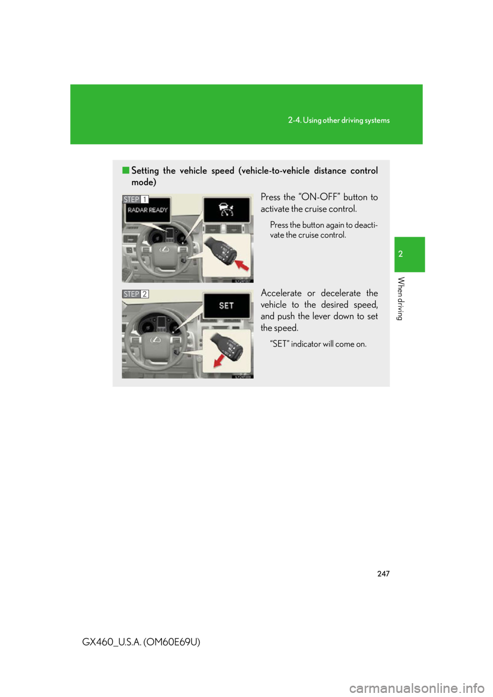 Lexus GX460 2010 Scheduled Maintenance Guide / LEXUS 2010 GX460 (OM60E69U) User Guide 247
2-4. Using other driving systems
2
When driving
GX460_U.S.A. (OM60E69U)
■Setting the vehicle speed (vehicle-to-vehicle distance control
mode)
Press the “ON-OFF” button to
activate the crui Lexus GX460 2010 Scheduled Maintenance Guide / LEXUS 2010 GX460 (OM60E69U) User Guide 247
2-4. Using other driving systems
2
When driving
GX460_U.S.A. (OM60E69U)
■Setting the vehicle speed (vehicle-to-vehicle distance control
mode)
Press the “ON-OFF” button to
activate the crui