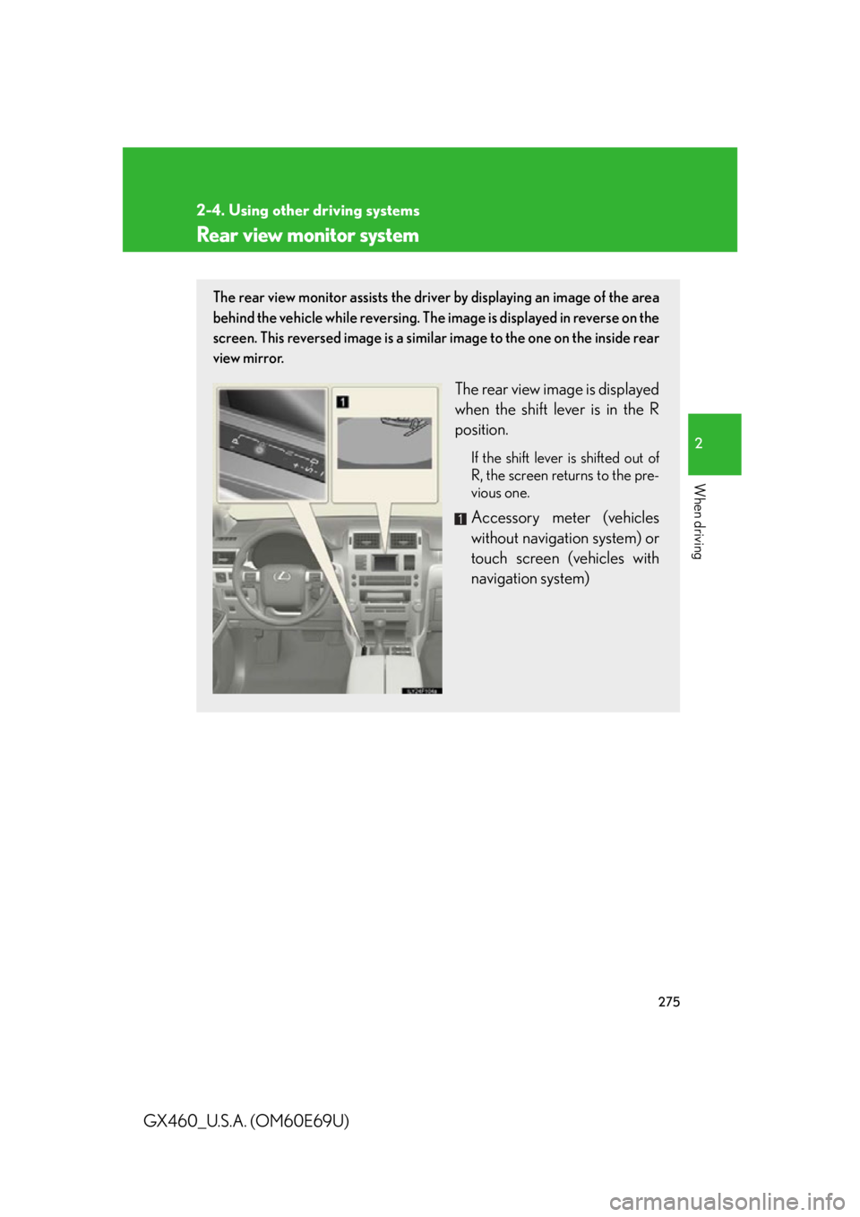 Lexus GX460 2010 Scheduled Maintenance Guide / LEXUS 2010 GX460 (OM60E69U) Service Manual 275
2-4. Using other driving systems
2
When driving
GX460_U.S.A. (OM60E69U)
Rear view monitor system
The rear view monitor assists the driver by displaying an image of the area
behind the vehicle whi Lexus GX460 2010 Scheduled Maintenance Guide / LEXUS 2010 GX460 (OM60E69U) Service Manual 275
2-4. Using other driving systems
2
When driving
GX460_U.S.A. (OM60E69U)
Rear view monitor system
The rear view monitor assists the driver by displaying an image of the area
behind the vehicle whi