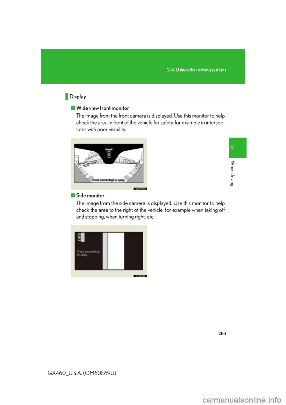 Lexus GX460 2010 Scheduled Maintenance Guide / LEXUS 2010 GX460 (OM60E69U) Service Manual 283
2-4. Using other driving systems
2
When driving
GX460_U.S.A. (OM60E69U)
Display■ Wide view front monitor
The image from the front camera is d isplayed. Use this monitor to help
check the area i Lexus GX460 2010 Scheduled Maintenance Guide / LEXUS 2010 GX460 (OM60E69U) Service Manual 283
2-4. Using other driving systems
2
When driving
GX460_U.S.A. (OM60E69U)
Display■ Wide view front monitor
The image from the front camera is d isplayed. Use this monitor to help
check the area i