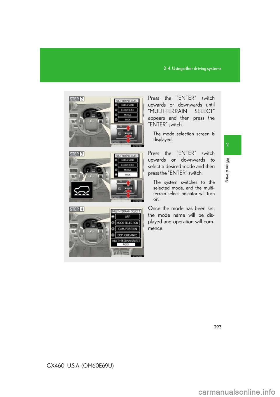 Lexus GX460 2010  Scheduled Maintenance Guide / LEXUS 2010 GX460 OWNERS MANUAL (OM60E69U) 293
2-4. Using other driving systems
2
When driving
GX460_U.S.A. (OM60E69U)
Press the “ENTER” switch 
upwards or downwards until 
“MULTI-TERRAIN SELECT” 
appears and then press the 
“ENTER