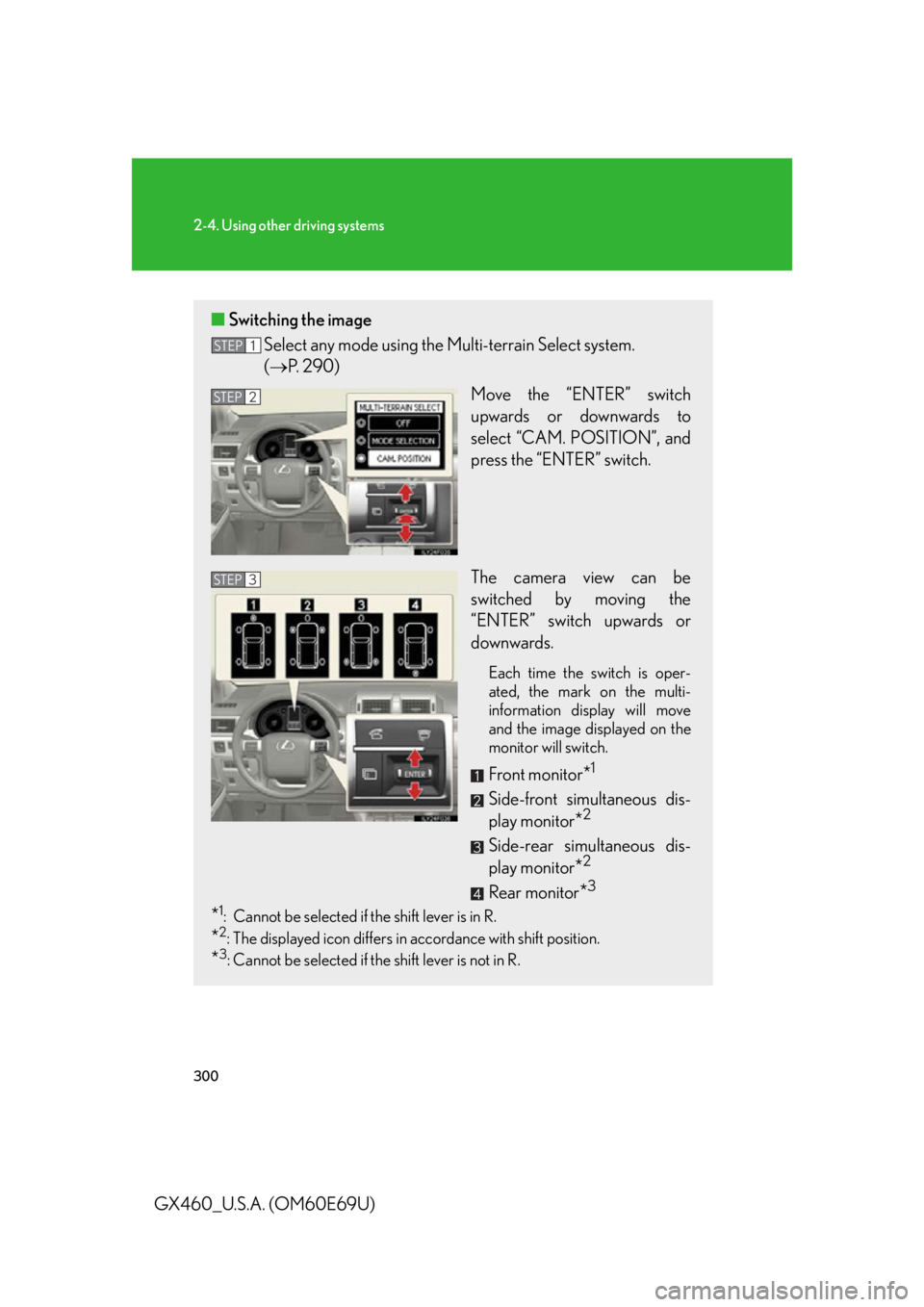Lexus GX460 2010 Scheduled Maintenance Guide / LEXUS 2010 GX460 (OM60E69U) Repair Manual 300
2-4. Using other driving systems
GX460_U.S.A. (OM60E69U)
■Switching the image
Select any mode using the Multi-terrain Select system.
( P. 290)
Move the “ENTER” switch
upwards or down Lexus GX460 2010 Scheduled Maintenance Guide / LEXUS 2010 GX460 (OM60E69U) Repair Manual 300
2-4. Using other driving systems
GX460_U.S.A. (OM60E69U)
■Switching the image
Select any mode using the Multi-terrain Select system.
( P. 290)
Move the “ENTER” switch
upwards or down