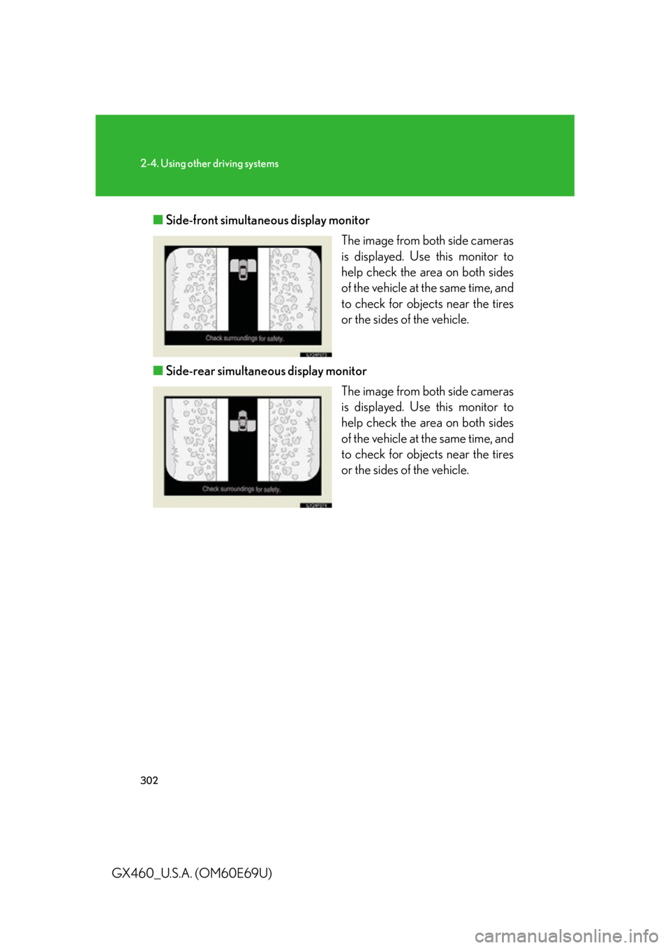 Lexus GX460 2010 Scheduled Maintenance Guide / LEXUS 2010 GX460 (OM60E69U) Repair Manual 302
2-4. Using other driving systems
GX460_U.S.A. (OM60E69U)■
Side-front simultaneous display monitor
The image from both side cameras
is displayed. Use this monitor to
help check the area on both Lexus GX460 2010 Scheduled Maintenance Guide / LEXUS 2010 GX460 (OM60E69U) Repair Manual 302
2-4. Using other driving systems
GX460_U.S.A. (OM60E69U)■
Side-front simultaneous display monitor
The image from both side cameras
is displayed. Use this monitor to
help check the area on both