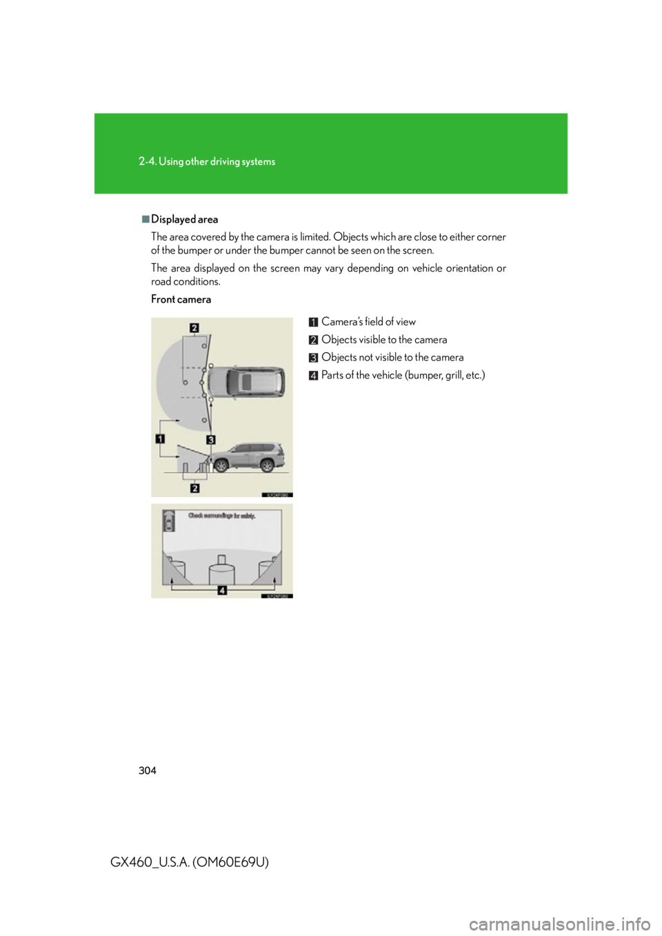 Lexus GX460 2010 Scheduled Maintenance Guide / LEXUS 2010 GX460 (OM60E69U) Repair Manual 304
2-4. Using other driving systems
GX460_U.S.A. (OM60E69U)
■Displayed area
The area covered by the camera is limited. Objects which are close to either corner
of the bumper or under the bumper ca Lexus GX460 2010 Scheduled Maintenance Guide / LEXUS 2010 GX460 (OM60E69U) Repair Manual 304
2-4. Using other driving systems
GX460_U.S.A. (OM60E69U)
■Displayed area
The area covered by the camera is limited. Objects which are close to either corner
of the bumper or under the bumper ca