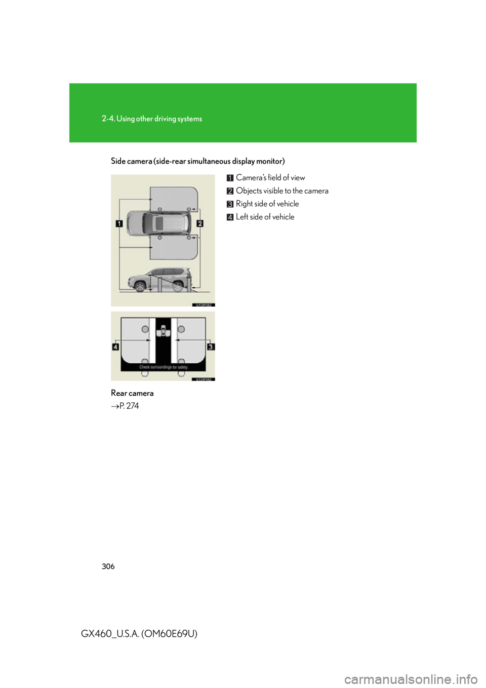 Lexus GX460 2010 Scheduled Maintenance Guide / LEXUS 2010 GX460 (OM60E69U) Repair Manual 306
2-4. Using other driving systems
GX460_U.S.A. (OM60E69U)
Side camera (side-rear simultaneous display monitor)
Rear camera
P. 2 74
Camera’s field of view
Objects visible to the camera
Right Lexus GX460 2010 Scheduled Maintenance Guide / LEXUS 2010 GX460 (OM60E69U) Repair Manual 306
2-4. Using other driving systems
GX460_U.S.A. (OM60E69U)
Side camera (side-rear simultaneous display monitor)
Rear camera
P. 2 74
Camera’s field of view
Objects visible to the camera
Right