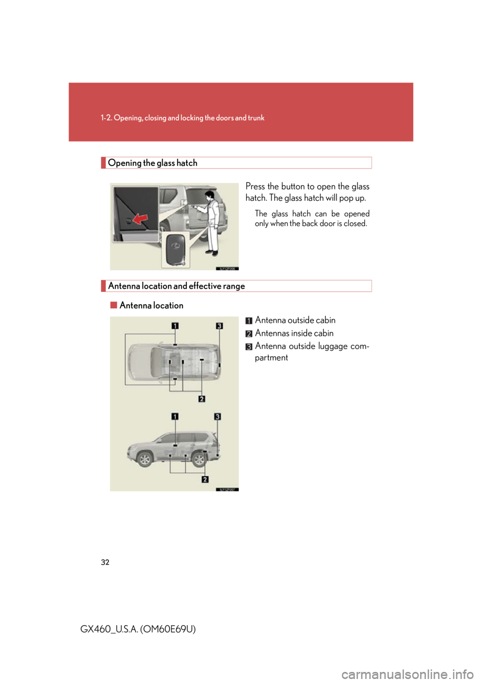 Lexus GX460 2010 Scheduled Maintenance Guide / LEXUS 2010 GX460 (OM60E69U) Owners Guide 32
1-2. Opening, closing and locking the doors and trunk
GX460_U.S.A. (OM60E69U)
Opening the glass hatchPress the button to open the glass
hatch. The glass hatch will pop up.
The glass hatch can be o Lexus GX460 2010 Scheduled Maintenance Guide / LEXUS 2010 GX460 (OM60E69U) Owners Guide 32
1-2. Opening, closing and locking the doors and trunk
GX460_U.S.A. (OM60E69U)
Opening the glass hatchPress the button to open the glass
hatch. The glass hatch will pop up.
The glass hatch can be o