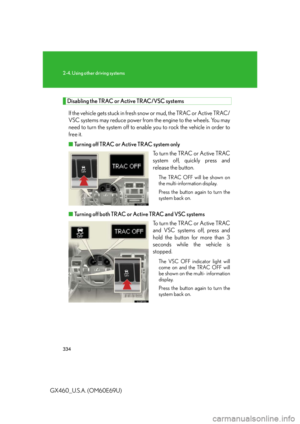 Lexus GX460 2010 Scheduled Maintenance Guide / LEXUS 2010 GX460 (OM60E69U) Manual PDF 334
2-4. Using other driving systems
GX460_U.S.A. (OM60E69U)
Disabling the TRAC or Active TRAC/VSC systemsIf the vehicle gets stuck in fresh snow or mud, the TRAC or Active TRAC/
VSC systems may redu Lexus GX460 2010 Scheduled Maintenance Guide / LEXUS 2010 GX460 (OM60E69U) Manual PDF 334
2-4. Using other driving systems
GX460_U.S.A. (OM60E69U)
Disabling the TRAC or Active TRAC/VSC systemsIf the vehicle gets stuck in fresh snow or mud, the TRAC or Active TRAC/
VSC systems may redu