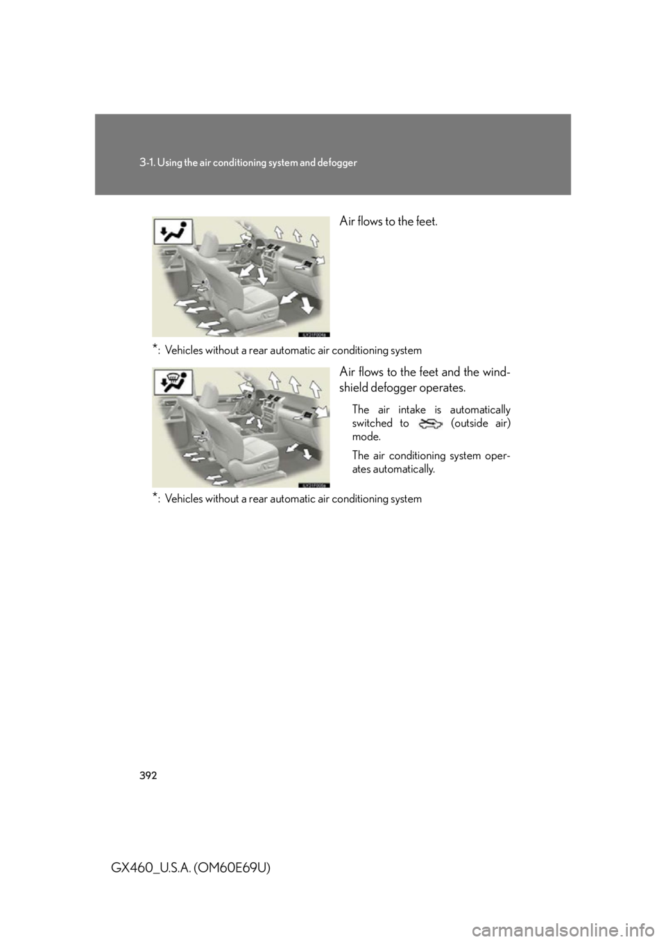 Lexus GX460 2010 Scheduled Maintenance Guide / LEXUS 2010 GX460 (OM60E69U) User Guide 392
3-1. Using the air conditioning system and defogger
GX460_U.S.A. (OM60E69U) Air flows to the feet.
*: Vehicles without a rear automatic air conditioning system
Air flows to the feet and the wind-
Lexus GX460 2010 Scheduled Maintenance Guide / LEXUS 2010 GX460 (OM60E69U) User Guide 392
3-1. Using the air conditioning system and defogger
GX460_U.S.A. (OM60E69U) Air flows to the feet.
*: Vehicles without a rear automatic air conditioning system
Air flows to the feet and the wind-
