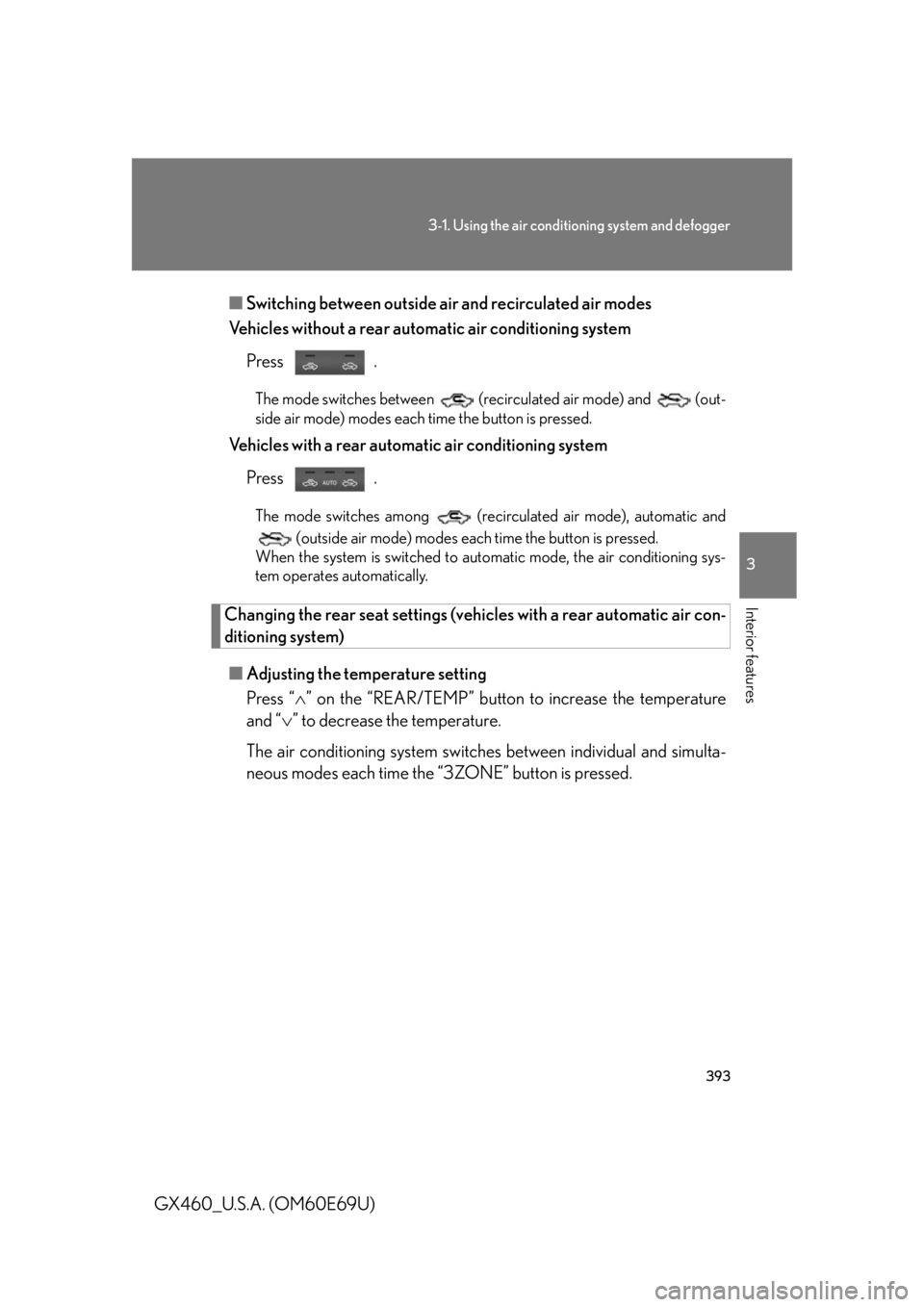 Lexus GX460 2010 Scheduled Maintenance Guide / LEXUS 2010 GX460 (OM60E69U) User Guide 393
3-1. Using the air conditioning system and defogger
3
Interior features
GX460_U.S.A. (OM60E69U)■
Switching between outside air and recirculated air modes
Vehicles without a rear automatic air co Lexus GX460 2010 Scheduled Maintenance Guide / LEXUS 2010 GX460 (OM60E69U) User Guide 393
3-1. Using the air conditioning system and defogger
3
Interior features
GX460_U.S.A. (OM60E69U)■
Switching between outside air and recirculated air modes
Vehicles without a rear automatic air co