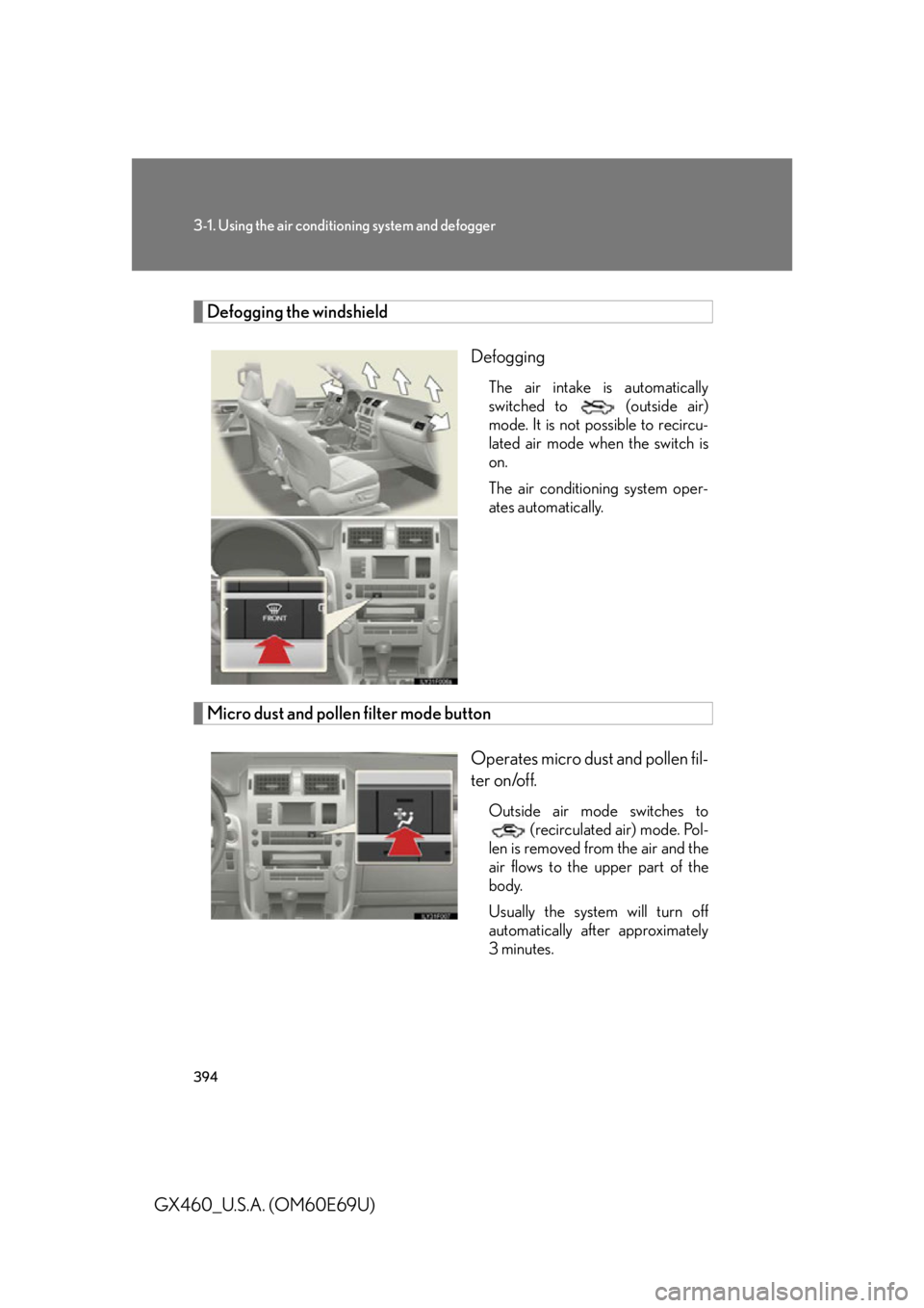 Lexus GX460 2010 Scheduled Maintenance Guide / LEXUS 2010 GX460 (OM60E69U) User Guide 394
3-1. Using the air conditioning system and defogger
GX460_U.S.A. (OM60E69U)
Defogging the windshield
Defogging
The air intake is automatically
switched to (outside air)
mode. It is not possibl Lexus GX460 2010 Scheduled Maintenance Guide / LEXUS 2010 GX460 (OM60E69U) User Guide 394
3-1. Using the air conditioning system and defogger
GX460_U.S.A. (OM60E69U)
Defogging the windshield
Defogging
The air intake is automatically
switched to (outside air)
mode. It is not possibl