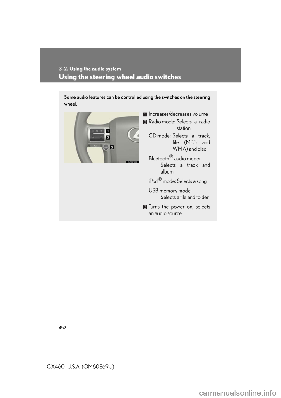 Lexus GX460 2010 Scheduled Maintenance Guide / LEXUS 2010 GX460 (OM60E69U) User Guide 452
3-2. Using the audio system
GX460_U.S.A. (OM60E69U)
Using the steering wheel audio switches
Some audio features can be controlled using the switches on the steering
wheel.
Increases/decreases vo Lexus GX460 2010 Scheduled Maintenance Guide / LEXUS 2010 GX460 (OM60E69U) User Guide 452
3-2. Using the audio system
GX460_U.S.A. (OM60E69U)
Using the steering wheel audio switches
Some audio features can be controlled using the switches on the steering
wheel.
Increases/decreases vo