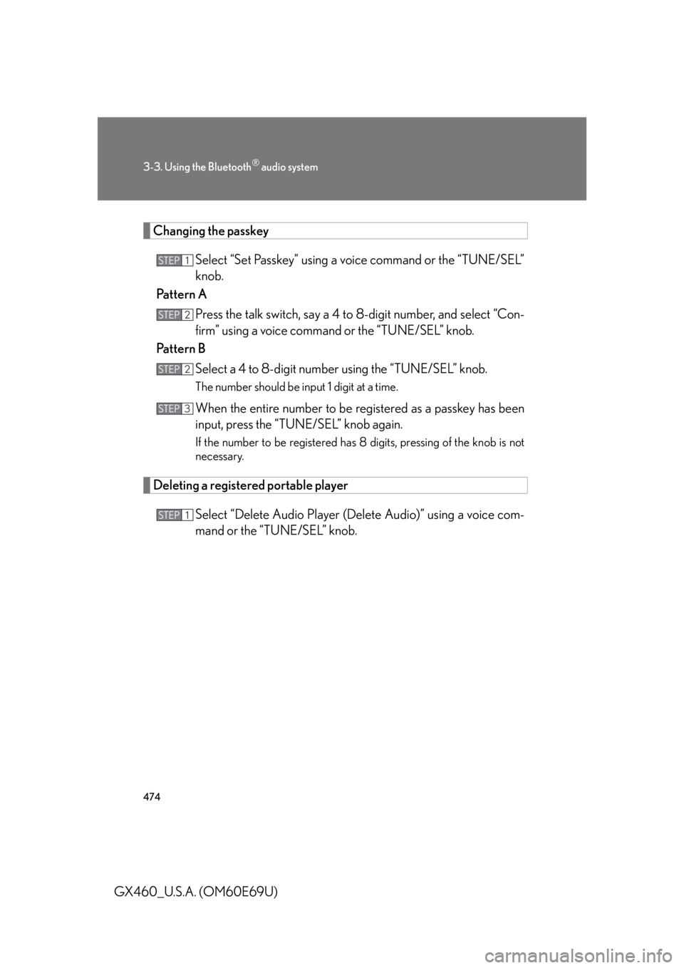 Lexus GX460 2010 Scheduled Maintenance Guide / LEXUS 2010 GX460 OWNERS MANUAL (OM60E69U) 474
3-3. Using the Bluetooth® audio system
GX460_U.S.A. (OM60E69U)
Changing the passkeySelect “Set Passkey” using a voice command or the “TUNE/SEL”
knob.
Pattern A
Press the talk switch, say Lexus GX460 2010 Scheduled Maintenance Guide / LEXUS 2010 GX460 OWNERS MANUAL (OM60E69U) 474
3-3. Using the Bluetooth® audio system
GX460_U.S.A. (OM60E69U)
Changing the passkeySelect “Set Passkey” using a voice command or the “TUNE/SEL”
knob.
Pattern A
Press the talk switch, say