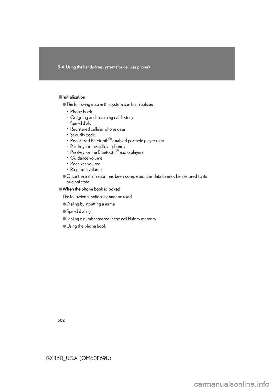 Lexus GX460 2010 Scheduled Maintenance Guide / LEXUS 2010 GX460 OWNERS MANUAL (OM60E69U) 502
3-4. Using the hands-free system (for cellular phone)
GX460_U.S.A. (OM60E69U)
■Initialization
●The following data in the system can be initialized:
•Phone book
• Outgoing and incoming call Lexus GX460 2010 Scheduled Maintenance Guide / LEXUS 2010 GX460 OWNERS MANUAL (OM60E69U) 502
3-4. Using the hands-free system (for cellular phone)
GX460_U.S.A. (OM60E69U)
■Initialization
●The following data in the system can be initialized:
•Phone book
• Outgoing and incoming call