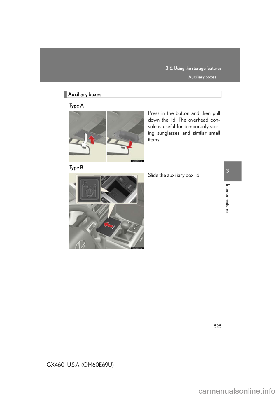 Lexus GX460 2010  Scheduled Maintenance Guide / LEXUS 2010 GX460  (OM60E69U) User Guide 525
3-6. Using the storage features
3
Interior features
GX460_U.S.A. (OM60E69U)
Auxiliary boxesTy p e  A Press in the button and then pull 
down the lid. The overhead con-
sole is useful for temporari