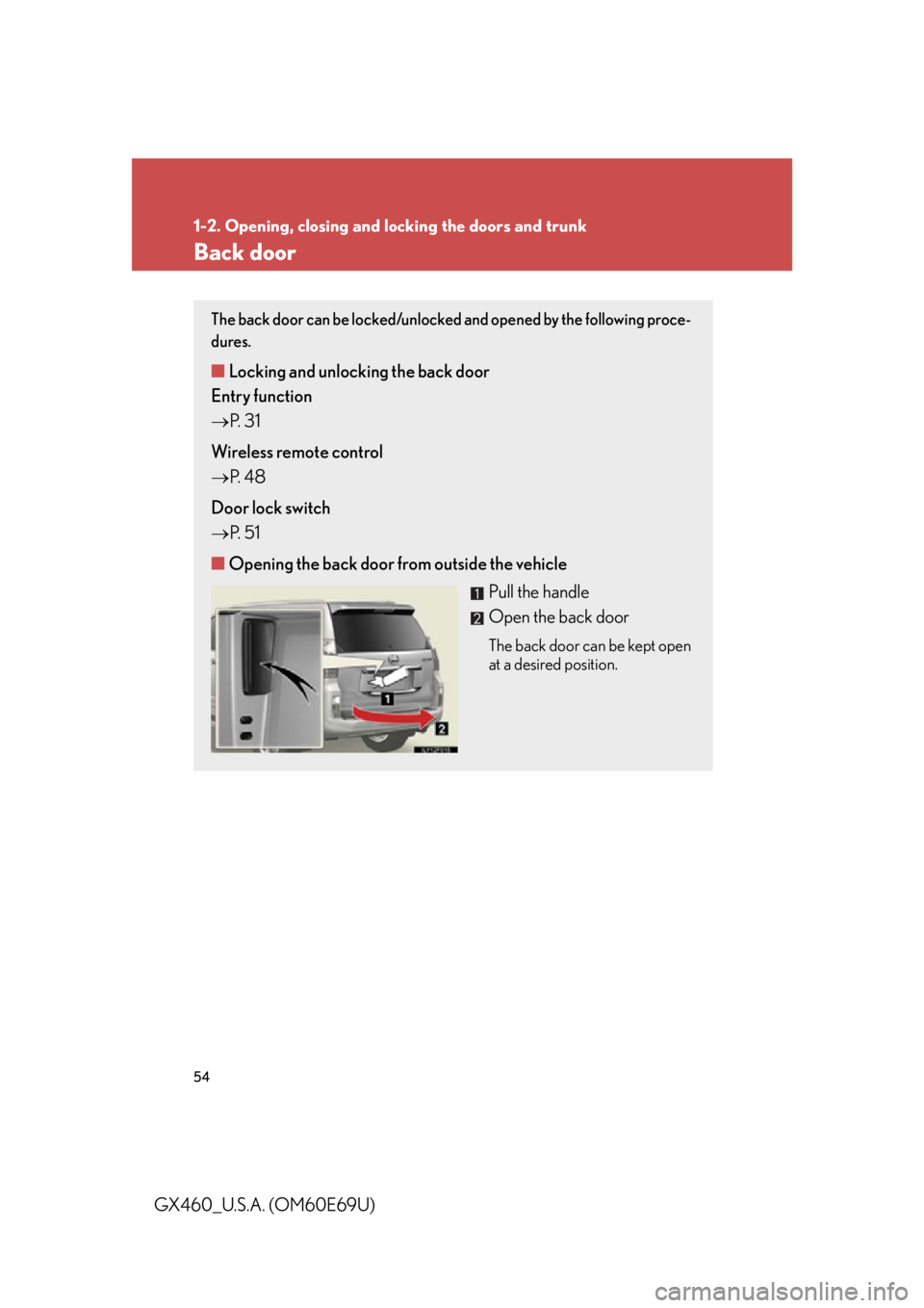 Lexus GX460 2010  Scheduled Maintenance Guide / LEXUS 2010 GX460  (OM60E69U) Workshop Manual 54
1-2. Opening, closing and locking the doors and trunk
GX460_U.S.A. (OM60E69U)
Back door
The back door can be locked/unlocked and opened by the following proce-
dures.
■Locking and unlocking the b