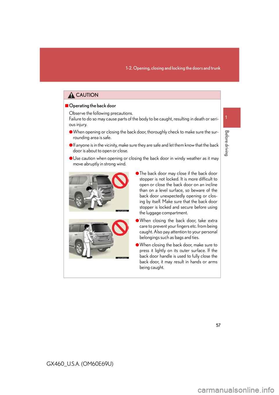 Lexus GX460 2010  Scheduled Maintenance Guide / LEXUS 2010 GX460 OWNERS MANUAL (OM60E69U) 57
1-2. Opening, closing and locking the doors and trunk
1
Before driving
GX460_U.S.A. (OM60E69U)
CAUTION
■Operating the back door
Observe the following precautions.
Failure to do so may cause pa