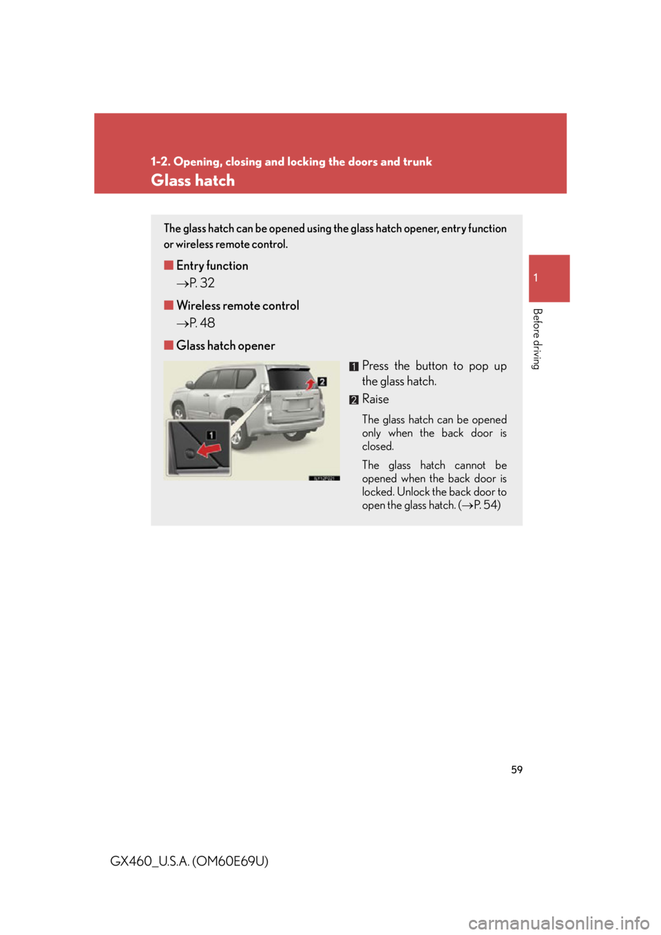 Lexus GX460 2010  Scheduled Maintenance Guide / LEXUS 2010 GX460  (OM60E69U) Workshop Manual 59
1
1-2. Opening, closing and locking the doors and trunk
Before driving
GX460_U.S.A. (OM60E69U)
Glass hatch
The glass hatch can be opened using the glass hatch opener, entry function 
or wireless re