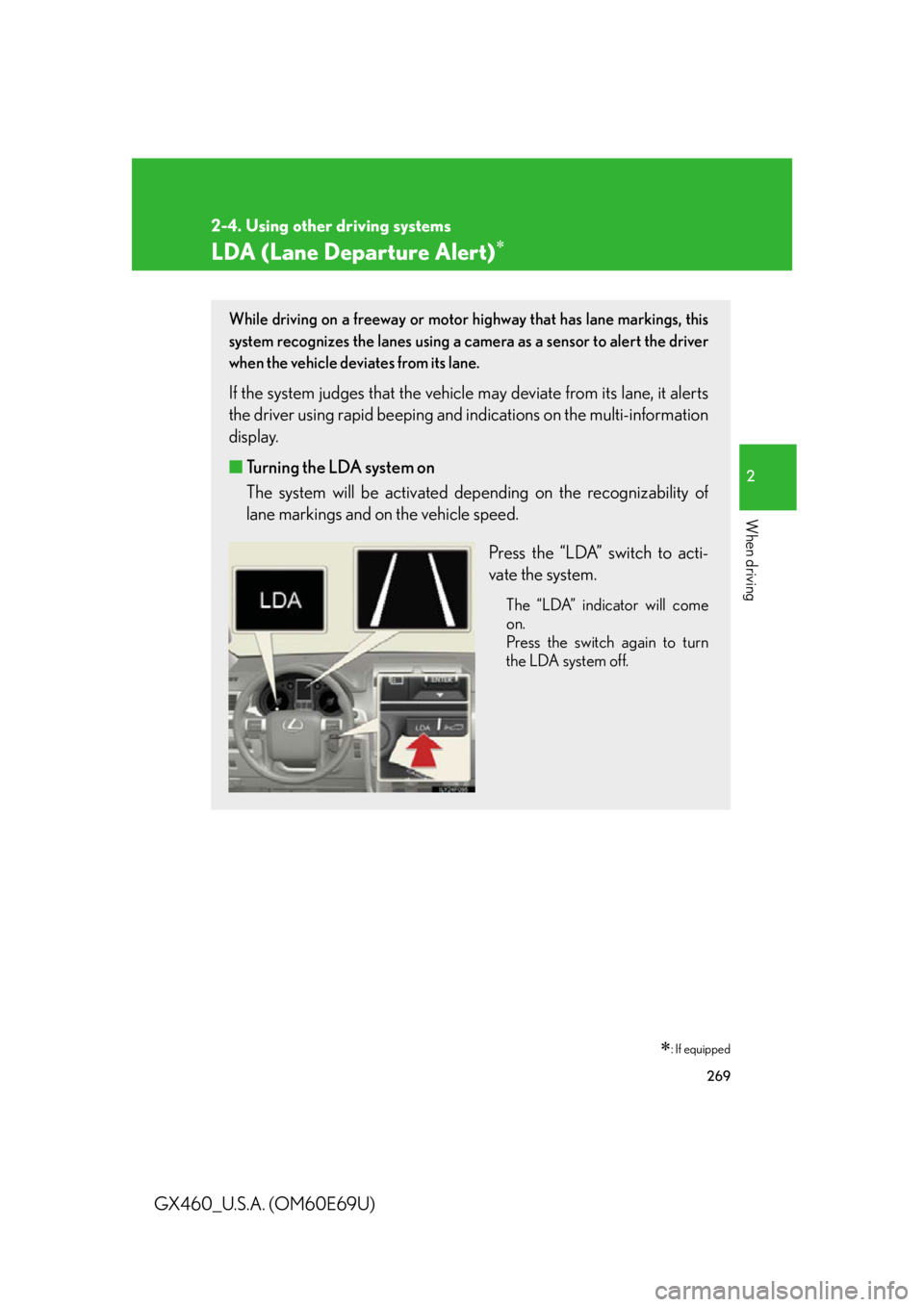 Lexus GX460 2010 Using The Bluetooth Audio System / 269
2-4. Using other driving systems
2
When driving
GX460_U.S.A. (OM60E69U)
LDA (Lane Departure Alert)
: If equipped
While driving on a freeway or motor highway that has lane markings, this
sys Lexus GX460 2010 Using The Bluetooth Audio System / 269
2-4. Using other driving systems
2
When driving
GX460_U.S.A. (OM60E69U)
LDA (Lane Departure Alert)
: If equipped
While driving on a freeway or motor highway that has lane markings, this
sys