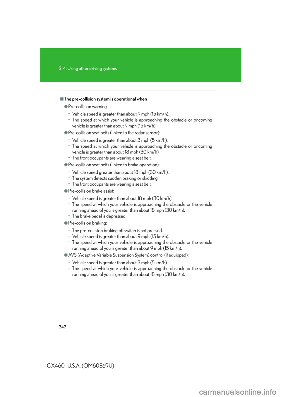 Lexus GX460 2010  Using The Bluetooth Audio System / 342
2-4. Using other driving systems
GX460_U.S.A. (OM60E69U)
■The pre-collision system is operational when
●Pre-collision warning
• Vehicle speed is greater than about 9 mph (15 km/h).
• The s
