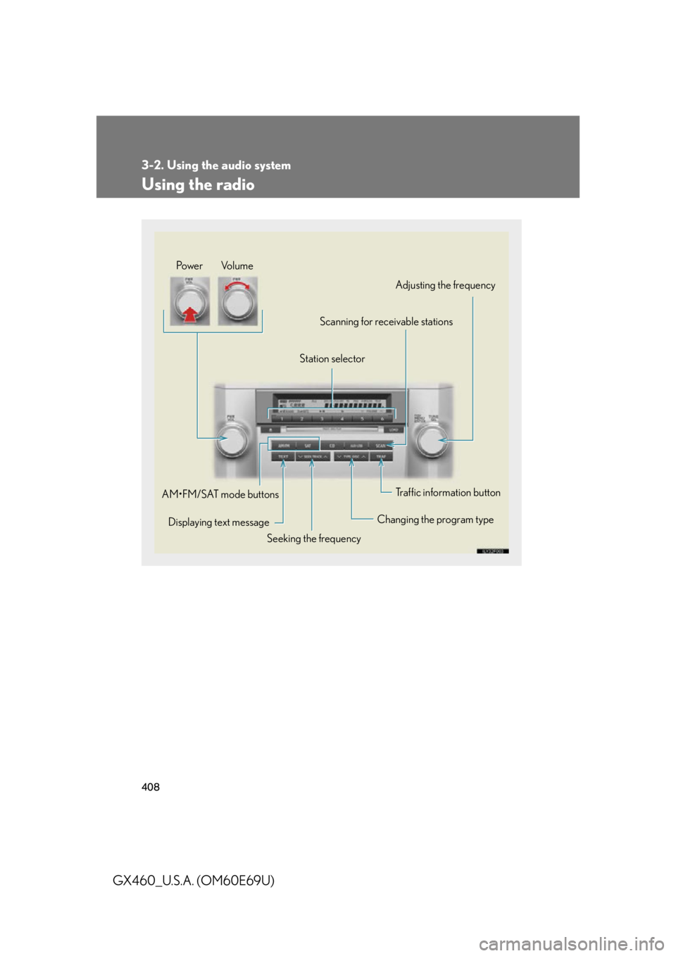 Lexus GX460 2010 Using The Bluetooth Audio System / 408
3-2. Using the audio system
GX460_U.S.A. (OM60E69U)
Using the radio
Traffic information button
Station selector
Changing the program type
Seeking the frequency
Displaying text message
AM•FM/SAT Lexus GX460 2010 Using The Bluetooth Audio System / 408
3-2. Using the audio system
GX460_U.S.A. (OM60E69U)
Using the radio
Traffic information button
Station selector
Changing the program type
Seeking the frequency
Displaying text message
AM•FM/SAT
