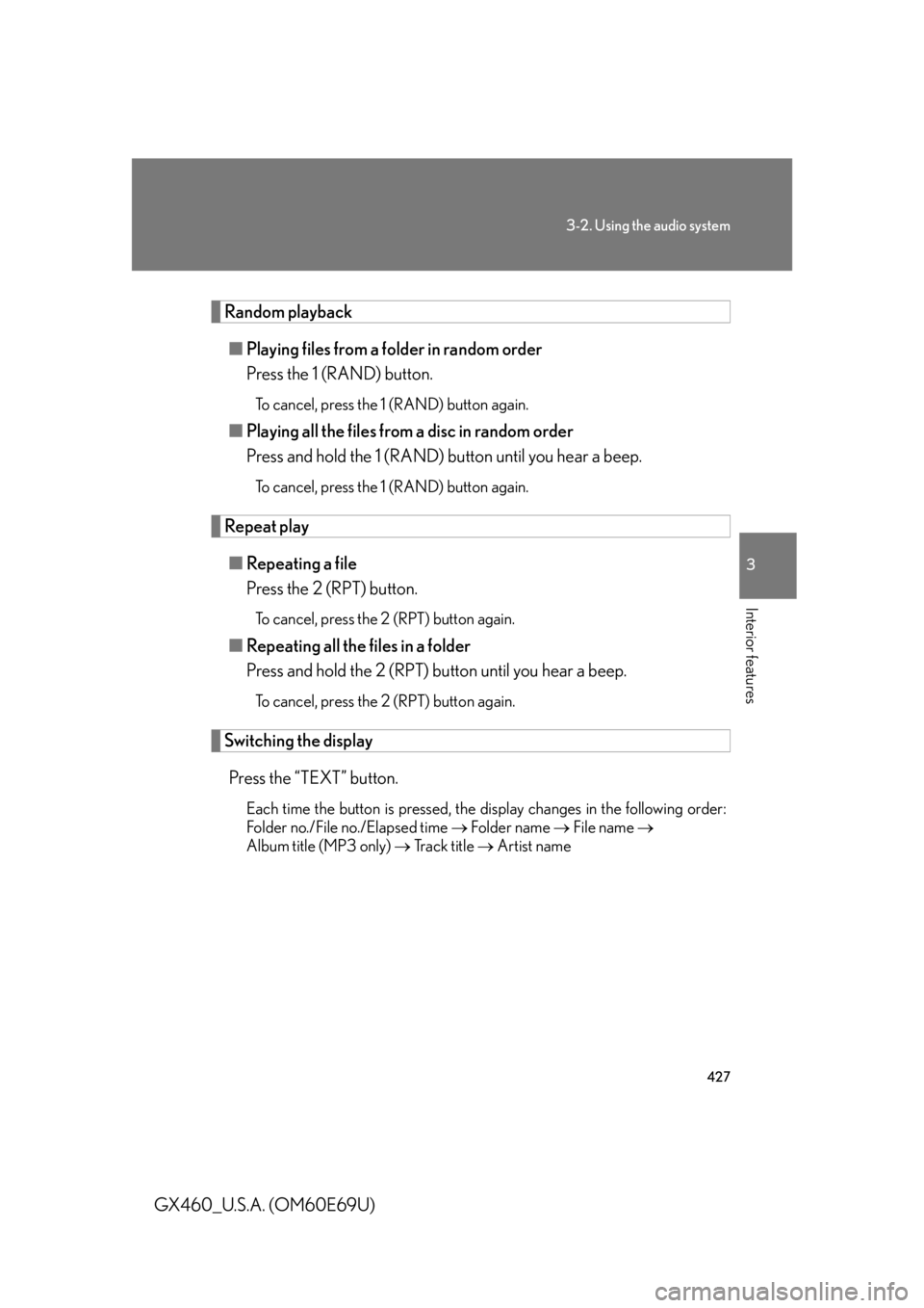Lexus GX460 2010 Using The Bluetooth Audio System / 427
3-2. Using the audio system
3
Interior features
GX460_U.S.A. (OM60E69U)
Random playback■ Playing files from a folder in random order
Press the 1 (RAND) button.
To cancel, press the 1 (RAND) butt Lexus GX460 2010 Using The Bluetooth Audio System / 427
3-2. Using the audio system
3
Interior features
GX460_U.S.A. (OM60E69U)
Random playback■ Playing files from a folder in random order
Press the 1 (RAND) button.
To cancel, press the 1 (RAND) butt