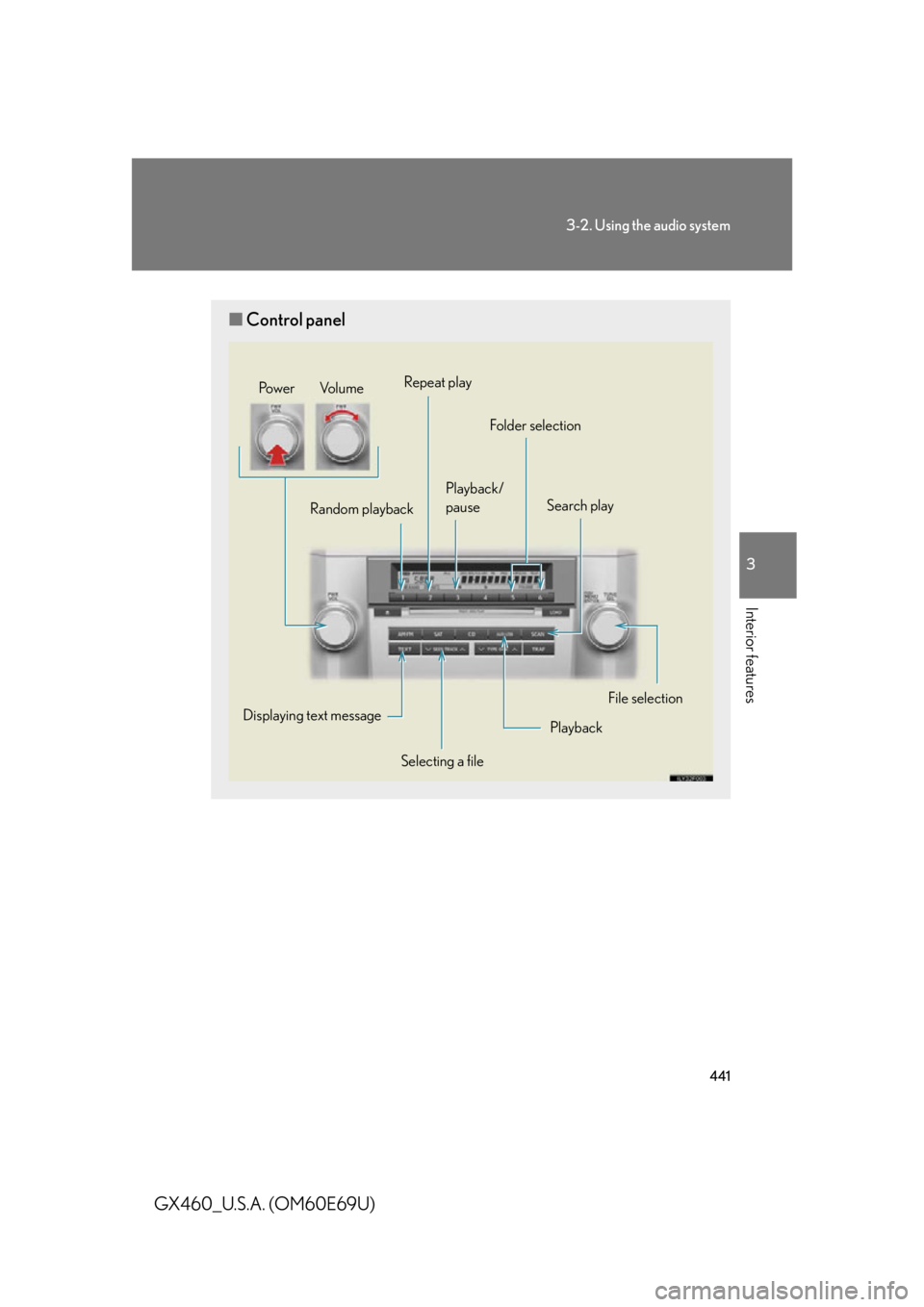 Lexus GX460 2010 Using The Bluetooth Audio System / 441
3-2. Using the audio system
3
Interior features
GX460_U.S.A. (OM60E69U)
■Control panel
Po w e r Vo l u m e
Playback/
pause Folder selection
Selecting a file
Displaying text message
Playback
Lexus GX460 2010 Using The Bluetooth Audio System / 441
3-2. Using the audio system
3
Interior features
GX460_U.S.A. (OM60E69U)
■Control panel
Po w e r Vo l u m e
Playback/
pause Folder selection
Selecting a file
Displaying text message
Playback
