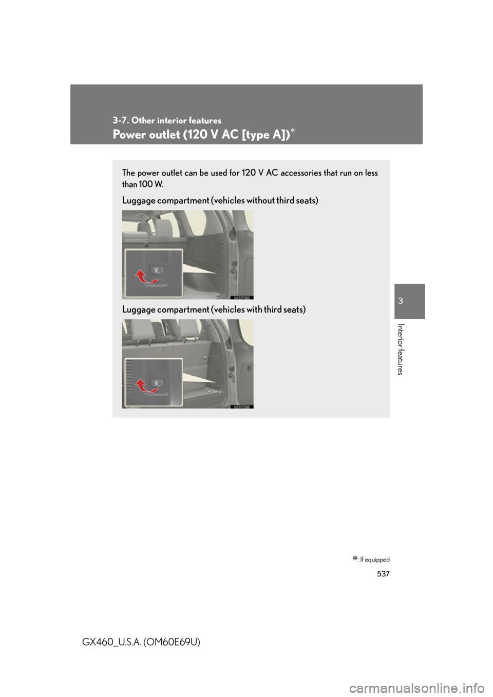 Lexus GX460 2010  Using The Bluetooth Audio System / 537
3-7. Other interior features
3
Interior features
GX460_U.S.A. (OM60E69U)
Power outlet (120 V AC [type A])
: If equipped  
The power outlet can be used for 120 V AC accessories that run on le