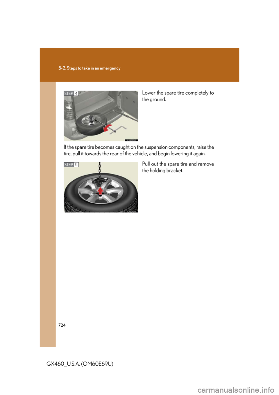 Lexus GX460 2010 Using The Bluetooth Audio System / 724
5-2. Steps to take in an emergency
GX460_U.S.A. (OM60E69U)Lower the spare tire completely to
the ground.
If the spare tire becomes caught on the suspension components, raise the
tire, pull it to Lexus GX460 2010 Using The Bluetooth Audio System / 724
5-2. Steps to take in an emergency
GX460_U.S.A. (OM60E69U)Lower the spare tire completely to
the ground.
If the spare tire becomes caught on the suspension components, raise the
tire, pull it to