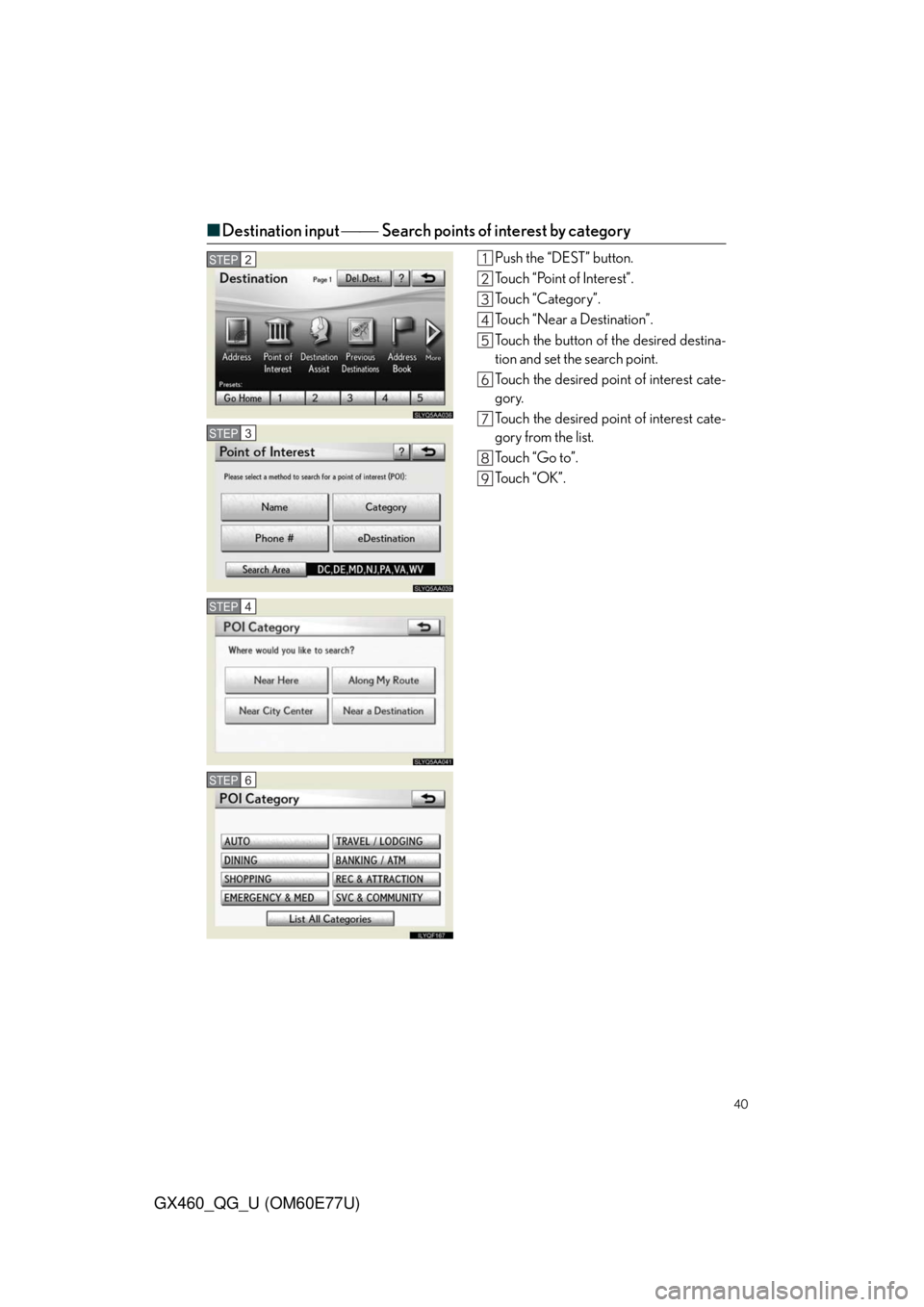 Lexus GX460 2010  Using The Bluetooth Audio System / LEXUS 2010 GX460  QUICK GUIDE (OM60E77U) Owners Guide 40
GX460_QG_U (OM60E77U)
■Destination input Search points of interest by category
Push the “DEST” button.
Touch “Point of Interest”.
Touch “Category”.
Touch “Near a Destinatio