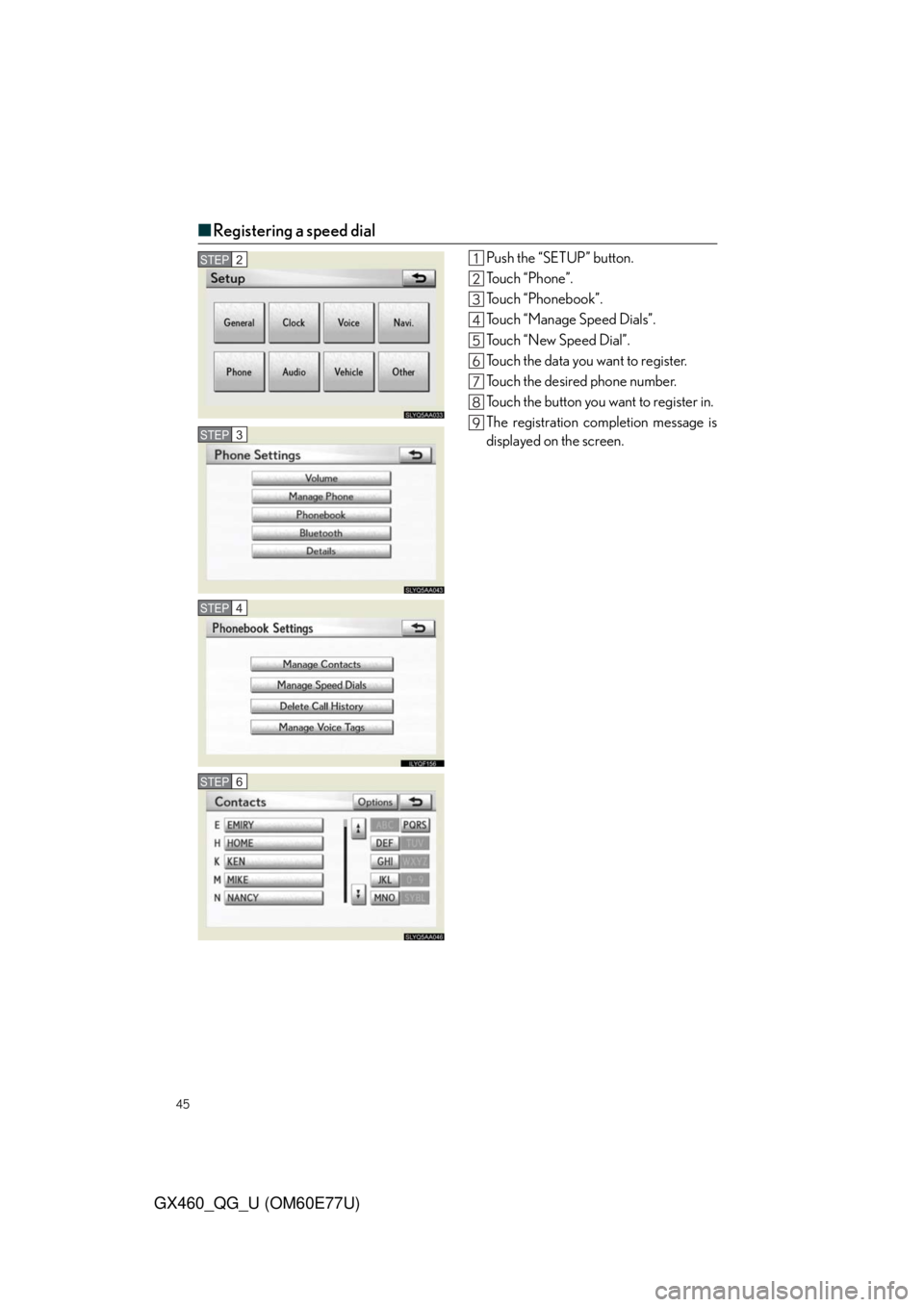 Lexus GX460 2010  Using The Bluetooth Audio System / LEXUS 2010 GX460  QUICK GUIDE (OM60E77U) Service Manual 45
GX460_QG_U (OM60E77U)
■Registering a speed dial
Push the “SETUP” button.
To u c h  “ P h o n e ” .
Touch “Phonebook”.
Touch “Manage Speed Dials”.
To u c h  “ N e w  S p e e d  D