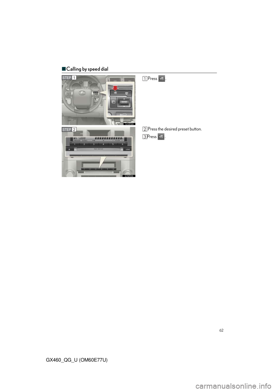 Lexus GX460 2010  Using The Bluetooth Audio System / LEXUS 2010 GX460  QUICK GUIDE (OM60E77U) Repair Manual 62
GX460_QG_U (OM60E77U)
■Calling by speed dial
Press .
Press the desired preset button.
Press .STEP1
STEP2 