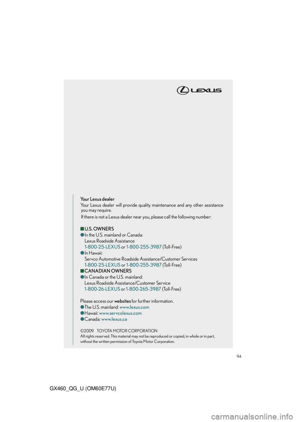 Lexus GX460 2010 Using The Bluetooth Audio System / LEXUS 2010 GX460 OWNERS MANUAL QUICK GUIDE (OM60E77U) 94
GX460_QG_U (OM60E77U)
Your Lexus dealer
Your Lexus dealer will provide quality maintenance and any other assistance
you may require.
If there is not a Lexus dealer near you, please call the followi Lexus GX460 2010 Using The Bluetooth Audio System / LEXUS 2010 GX460 OWNERS MANUAL QUICK GUIDE (OM60E77U) 94
GX460_QG_U (OM60E77U)
Your Lexus dealer
Your Lexus dealer will provide quality maintenance and any other assistance
you may require.
If there is not a Lexus dealer near you, please call the followi