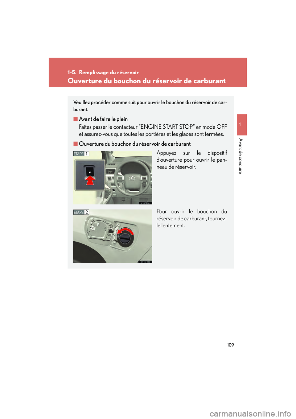Lexus GX460 2010  Manuel du propriétaire (in French) 109
1
Avant de conduire
GX460_D (OM60F29D)
1-5. Remplissage du réservoir
Ouverture du bouchon du réservoir de carburant
Veuillez procéder comme suit pour ouvrir le bouchon du réservoir de car-
bur