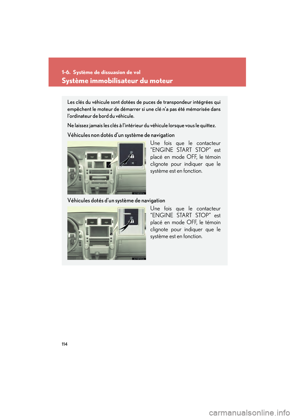 Lexus GX460 2010  Manuel du propriétaire (in French) 114
GX460_D (OM60F29D)
1-6. Système de dissuasion de vol
Système immobilisateur du moteur
Les clés du véhicule sont dotées de puces de transpondeur intégrées qui
empêchent le moteur de démarr