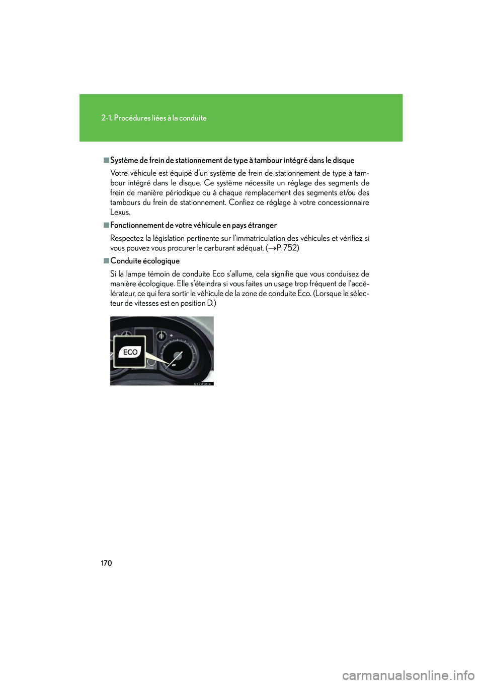 Lexus GX460 2010  Manuel du propriétaire (in French) 170
2-1. Procédures liées à la conduite
GX460_D (OM60F29D)
■Système de frein de stationnement de type à tambour intégré dans le disque
Votre véhicule est équipé d’un système de frein de