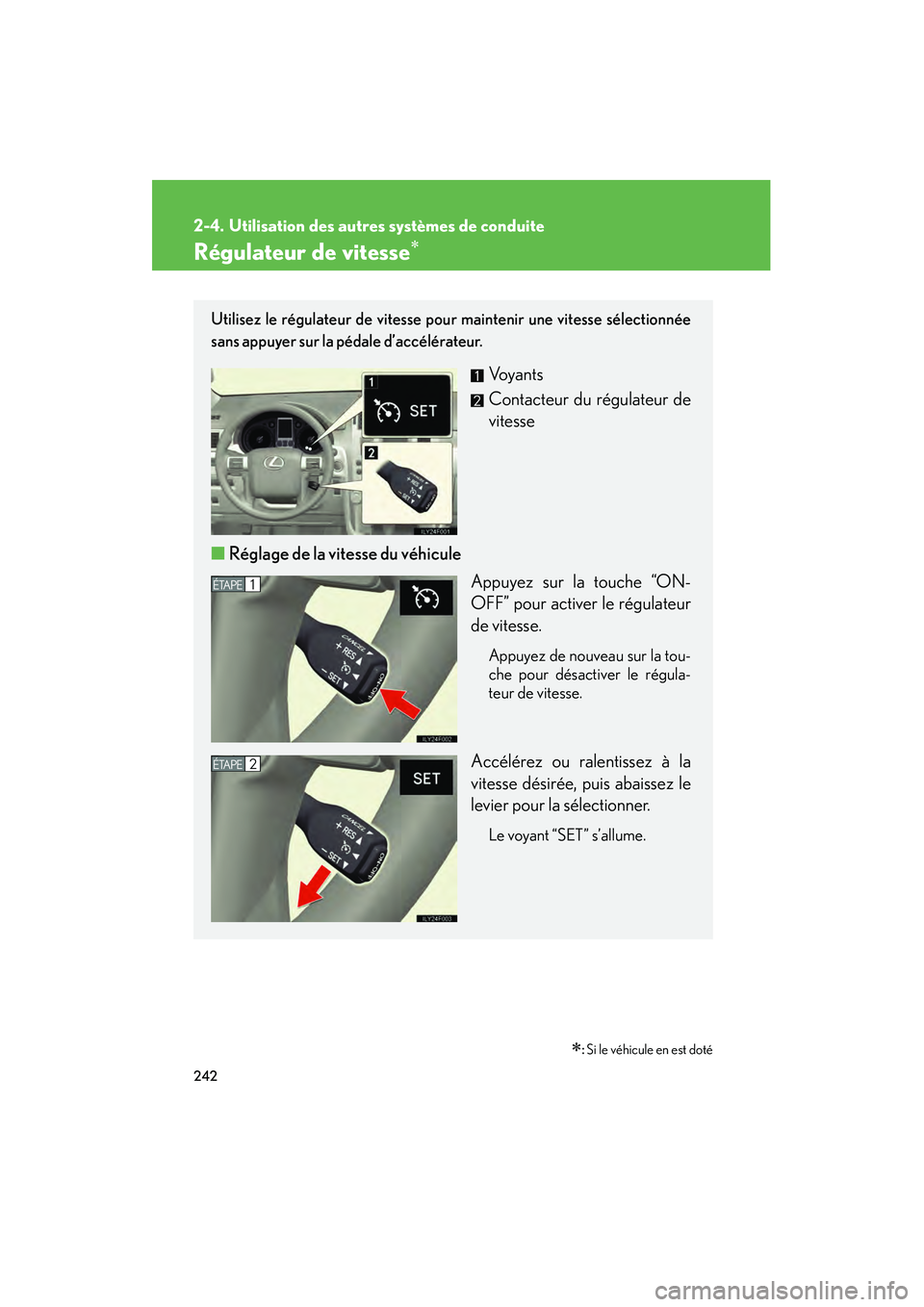 Lexus GX460 2010 Manuel du propriétaire (in French) 242
GX460_D (OM60F29D)
2-4. Utilisation des autres systèmes de conduite
Régulateur de vitesse∗
∗: Si le véhicule en est doté
Utilisez le régulateur de vitesse po ur maintenir une vitesse sél Lexus GX460 2010 Manuel du propriétaire (in French) 242
GX460_D (OM60F29D)
2-4. Utilisation des autres systèmes de conduite
Régulateur de vitesse∗
∗: Si le véhicule en est doté
Utilisez le régulateur de vitesse po ur maintenir une vitesse sél