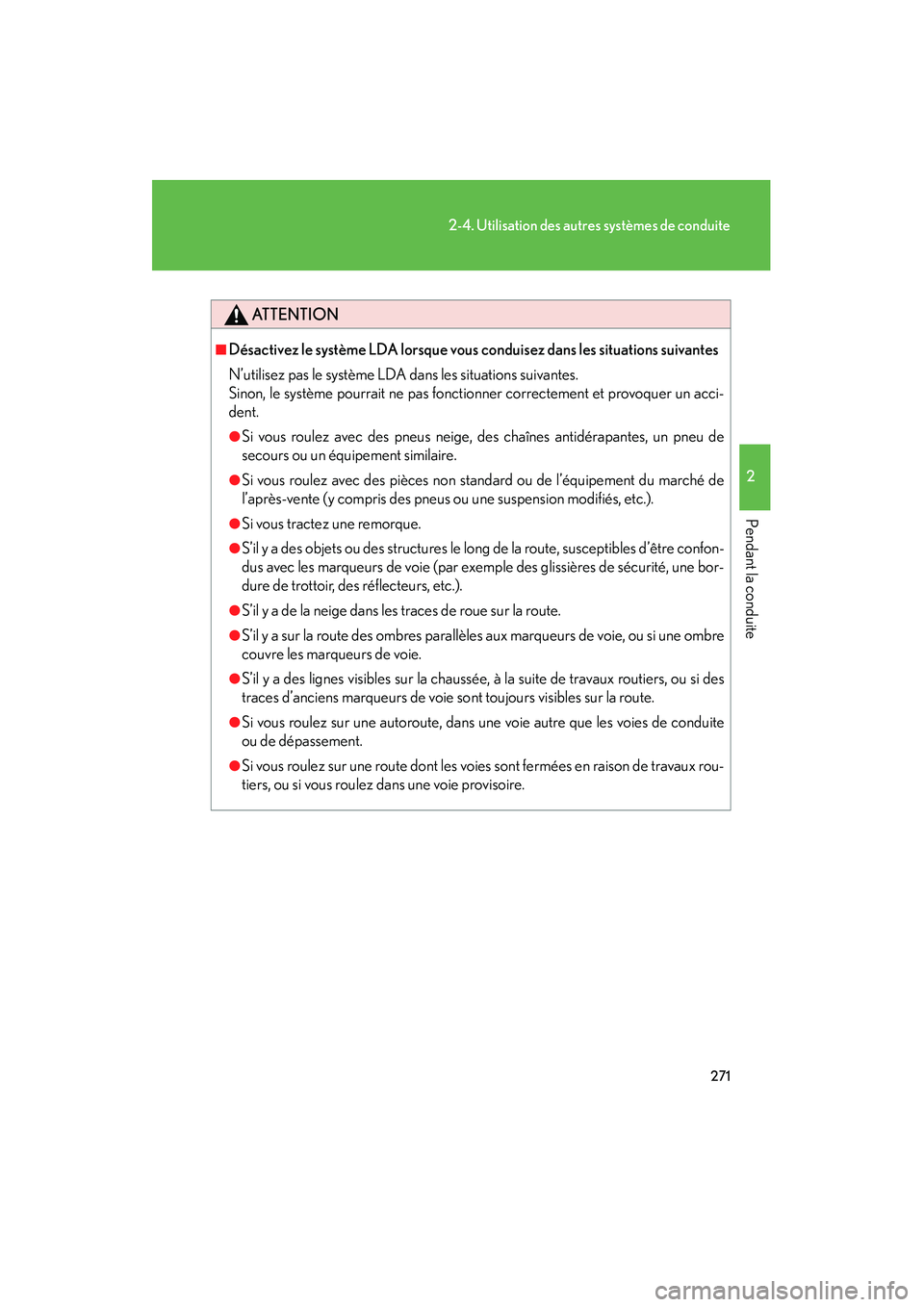 Lexus GX460 2010  Manuel du propriétaire (in French) 271
2-4. Utilisation des autres systèmes de conduite
2
Pendant la conduite
GX460_D (OM60F29D)
ATTENTION
■Désactivez le système LDA lorsque vous conduisez dans les situations suivantes
N’utilise