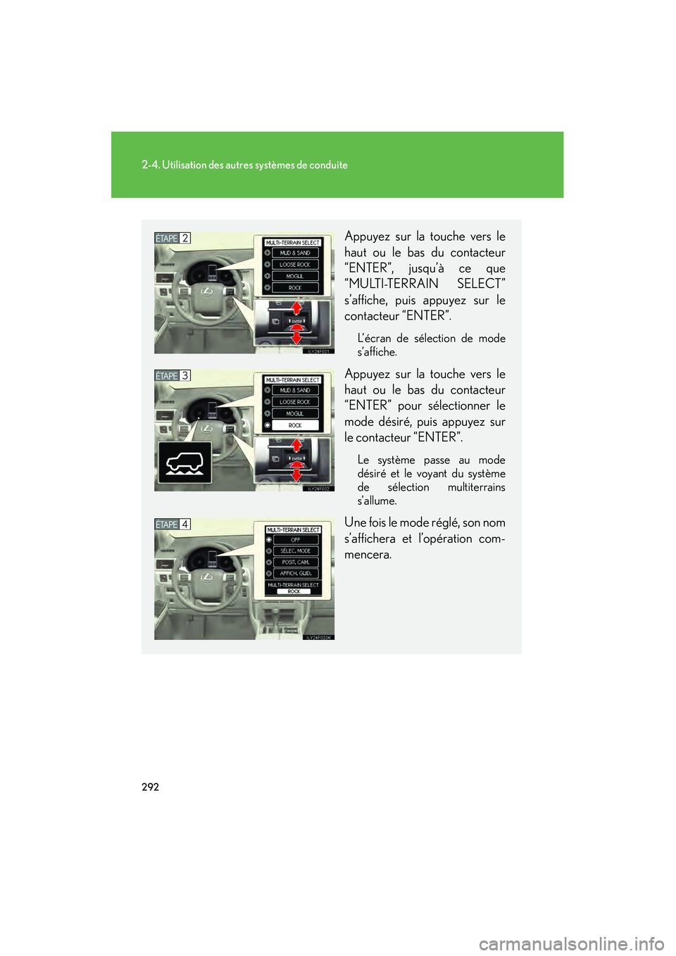 Lexus GX460 2010 Manuel du propriétaire (in French) 292
2-4. Utilisation des autres systèmes de conduite
GX460_D (OM60F29D)
Appuyez sur la touche vers le
haut ou le bas du contacteur
“ENTER”, jusqu’à ce que
“MULTI-TERRAIN SELECT”
s’affich Lexus GX460 2010 Manuel du propriétaire (in French) 292
2-4. Utilisation des autres systèmes de conduite
GX460_D (OM60F29D)
Appuyez sur la touche vers le
haut ou le bas du contacteur
“ENTER”, jusqu’à ce que
“MULTI-TERRAIN SELECT”
s’affich