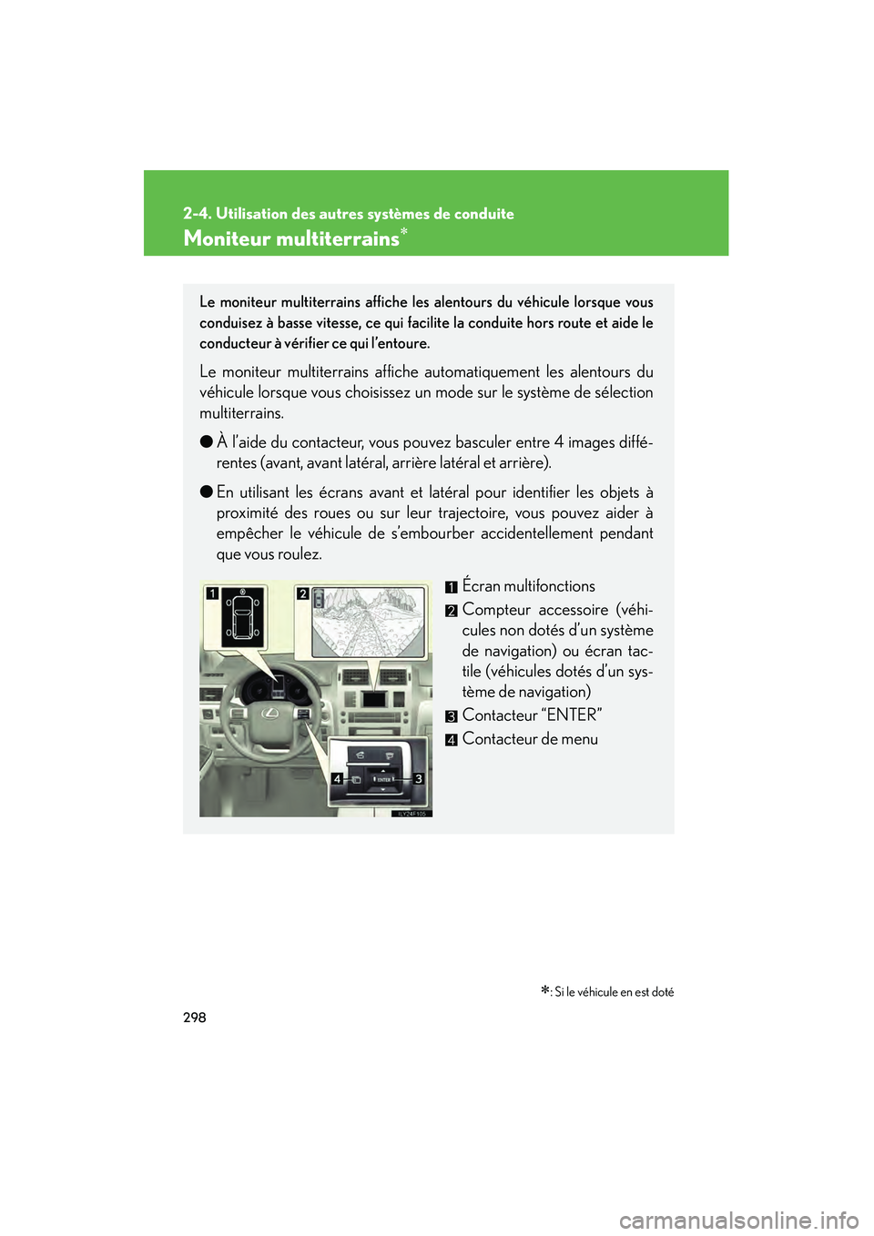 Lexus GX460 2010 Manuel du propriétaire (in French) 298
2-4. Utilisation des autres systèmes de conduite
GX460_D (OM60F29D)
Moniteur multiterrains∗
∗: Si le véhicule en est doté
Le moniteur multiterrains affiche les alentours du véhicule lorsqu Lexus GX460 2010 Manuel du propriétaire (in French) 298
2-4. Utilisation des autres systèmes de conduite
GX460_D (OM60F29D)
Moniteur multiterrains∗
∗: Si le véhicule en est doté
Le moniteur multiterrains affiche les alentours du véhicule lorsqu