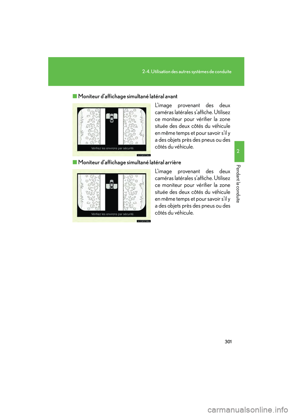 Lexus GX460 2010 Manuel du propriétaire (in French) 301
2-4. Utilisation des autres systèmes de conduite
2
Pendant la conduite
GX460_D (OM60F29D)■
Moniteur d’affichage simultané latéral avant
L’image provenant des deux
caméras latérales s’ Lexus GX460 2010 Manuel du propriétaire (in French) 301
2-4. Utilisation des autres systèmes de conduite
2
Pendant la conduite
GX460_D (OM60F29D)■
Moniteur d’affichage simultané latéral avant
L’image provenant des deux
caméras latérales s’