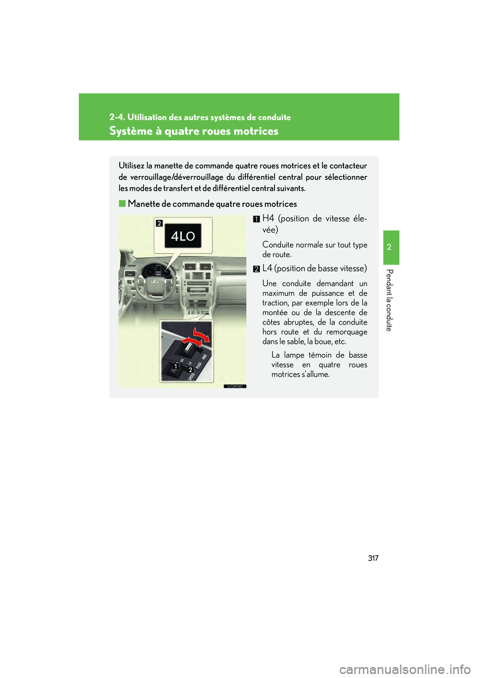 Lexus GX460 2010  Manuel du propriétaire (in French) 317
2-4. Utilisation des autres systèmes de conduite
2
Pendant la conduite
GX460_D (OM60F29D)
Système à quatre roues motrices
Utilisez la manette de commande quatre roues motrices et le contacteur
