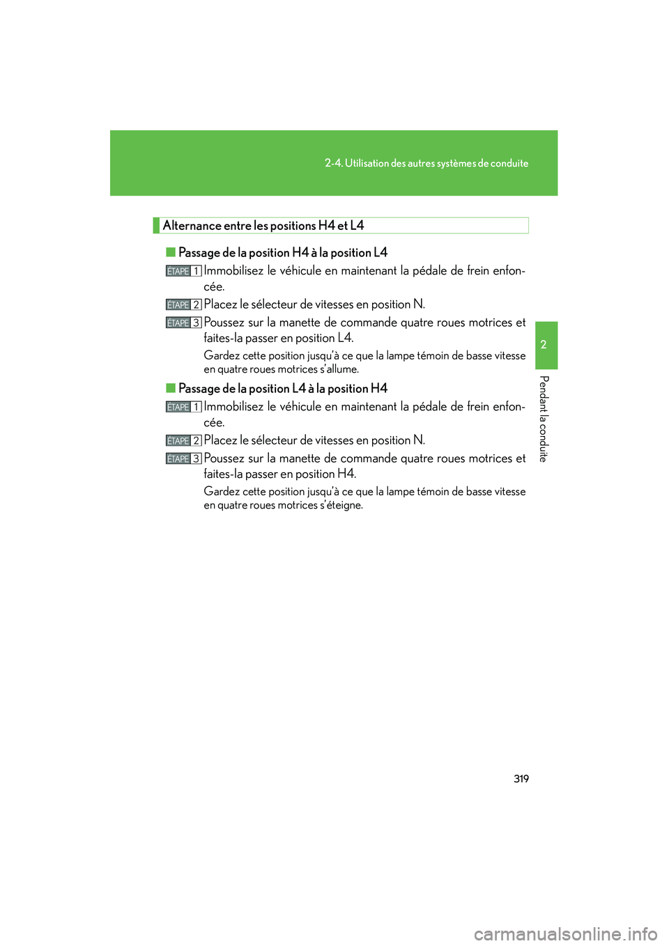 Lexus GX460 2010  Manuel du propriétaire (in French) 319
2-4. Utilisation des autres systèmes de conduite
2
Pendant la conduite
GX460_D (OM60F29D)
Alternance entre les positions H4 et L4■ Passage de la position H4 à la position L4
Immobilisez le vé
