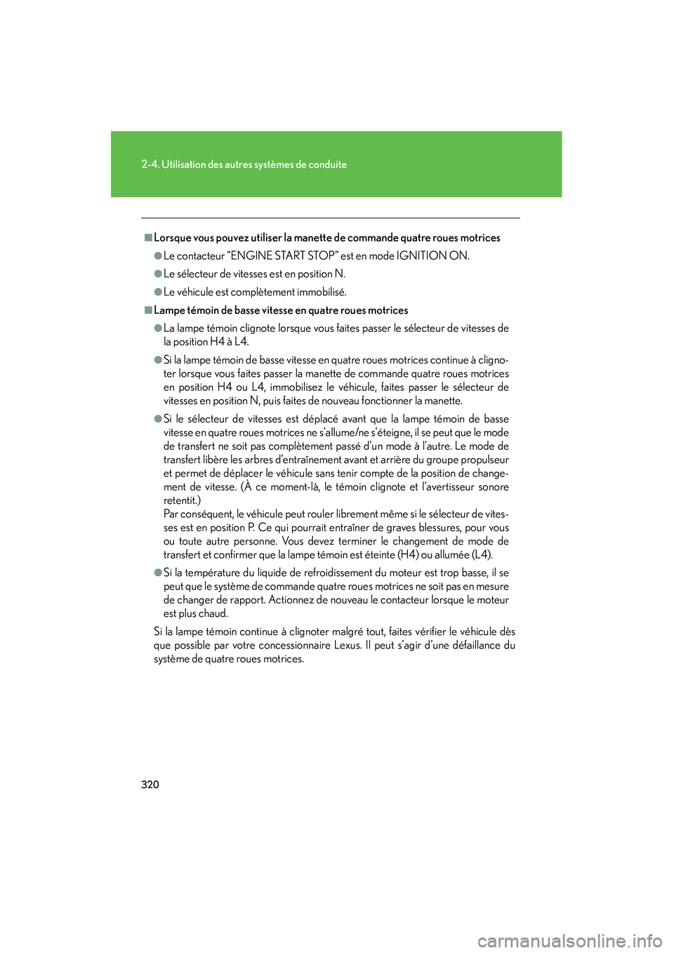 Lexus GX460 2010  Manuel du propriétaire (in French) 320
2-4. Utilisation des autres systèmes de conduite
GX460_D (OM60F29D)
■Lorsque vous pouvez utiliser la manette de commande quatre roues motrices
●Le contacteur “ENGINE START ST OP” est en m