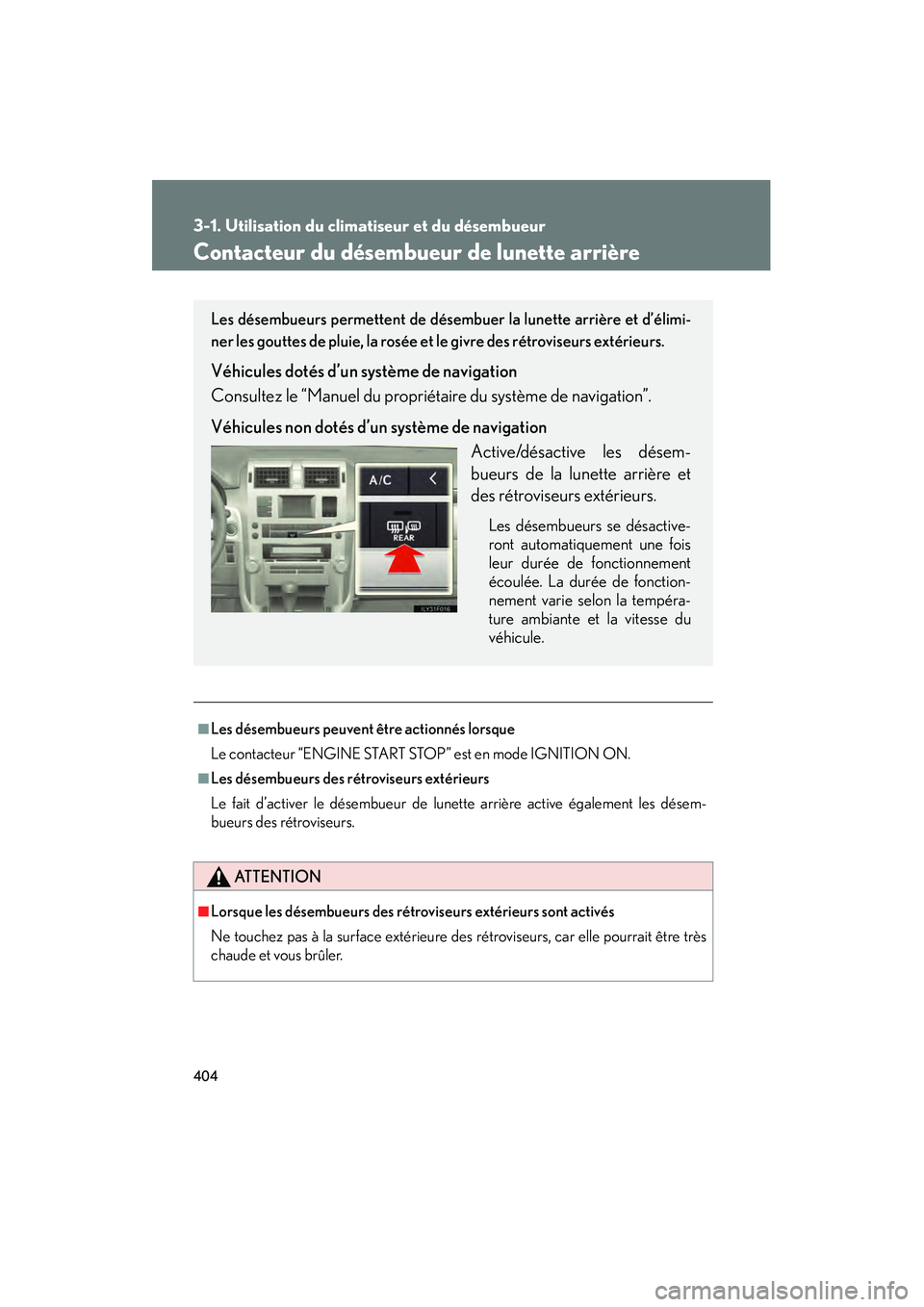 Lexus GX460 2010 Manuel du propriétaire (in French) 404
3-1. Utilisation du climatiseur et du désembueur
GX460_D (OM60F29D)
Contacteur du désembueur de lunette arrière
■Les désembueurs peuvent être actionnés lorsque
Le contacteur “ENGINE STAR Lexus GX460 2010 Manuel du propriétaire (in French) 404
3-1. Utilisation du climatiseur et du désembueur
GX460_D (OM60F29D)
Contacteur du désembueur de lunette arrière
■Les désembueurs peuvent être actionnés lorsque
Le contacteur “ENGINE STAR