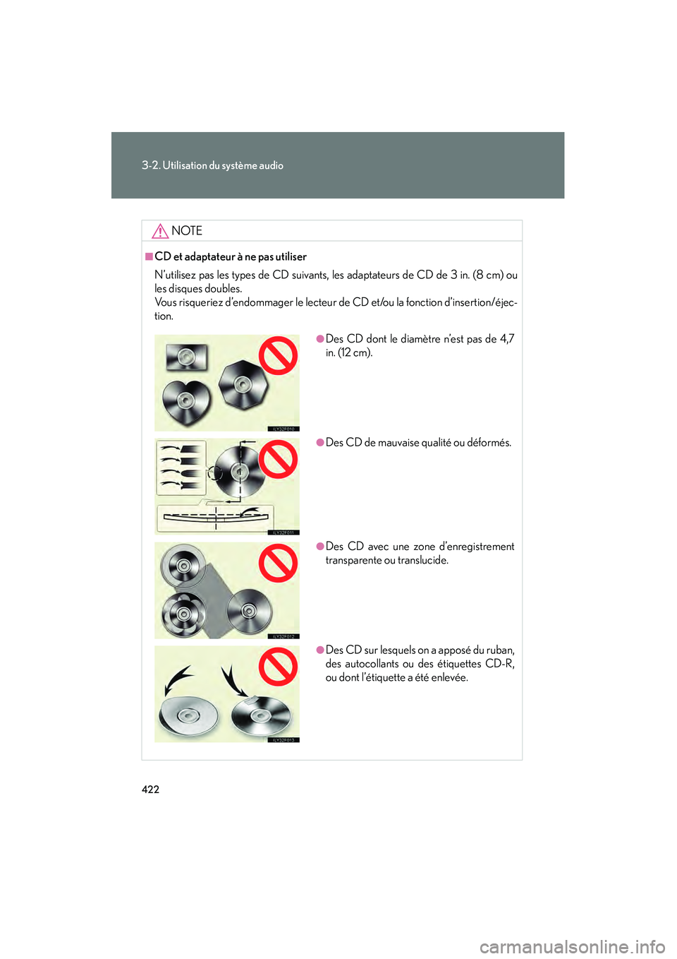 Lexus GX460 2010 Manuel du propriétaire (in French) 422
3-2. Utilisation du système audio
GX460_D (OM60F29D)
NOTE
■CD et adaptateur à ne pas utiliser
N’utilisez pas les types de CD suivants, les adaptateurs de CD de 3 in. (8 cm) ou
les disques do Lexus GX460 2010 Manuel du propriétaire (in French) 422
3-2. Utilisation du système audio
GX460_D (OM60F29D)
NOTE
■CD et adaptateur à ne pas utiliser
N’utilisez pas les types de CD suivants, les adaptateurs de CD de 3 in. (8 cm) ou
les disques do