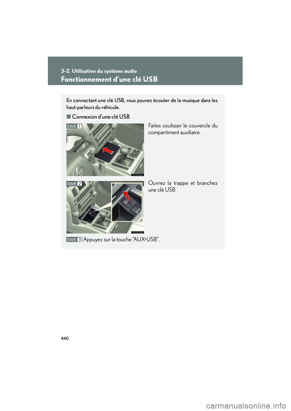 Lexus GX460 2010 Manuel du propriétaire (in French) 440
3-2. Utilisation du système audio
GX460_D (OM60F29D)
Fonctionnement d’une clé USB
En connectant une clé USB, vous pouvez écouter de la musique dans les
haut-parleurs du véhicule.
■Connexi Lexus GX460 2010 Manuel du propriétaire (in French) 440
3-2. Utilisation du système audio
GX460_D (OM60F29D)
Fonctionnement d’une clé USB
En connectant une clé USB, vous pouvez écouter de la musique dans les
haut-parleurs du véhicule.
■Connexi