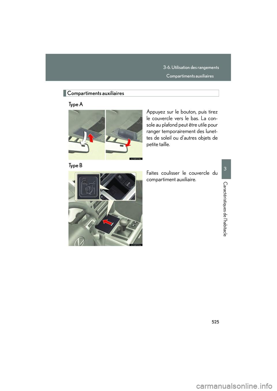Lexus GX460 2010  Manuel du propriétaire (in French) 525
3-6. Utilisation des rangements
3
Caractéristiques de l’habitacle
GX460_D (OM60F29D)
Compartiments auxiliairesTy p e  A Appuyez sur le bouton, puis tirez
le couvercle vers le bas. La con-
sole 
